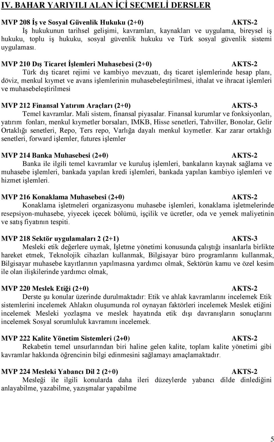 MVP 210 DıĢ Ticaret ĠĢlemleri Muhasebesi (2+0) Türk dış ticaret rejimi ve kambiyo mevzuatı, dış ticaret işlemlerinde hesap planı, döviz, menkul kıymet ve avans işlemlerinin muhasebeleştirilmesi,