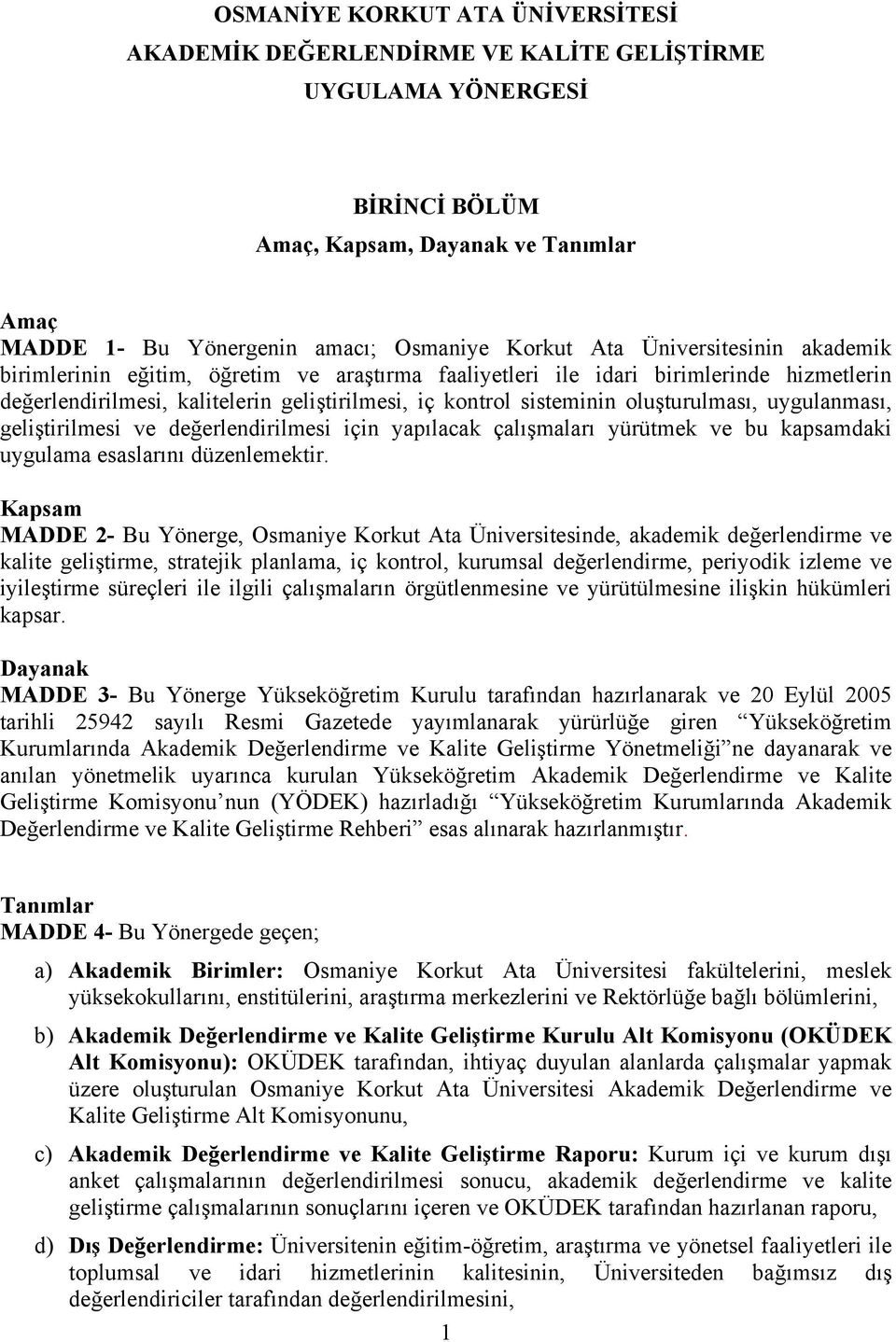 uygulanması, geliştirilmesi ve değerlendirilmesi için yapılacak çalışmaları yürütmek ve bu kapsamdaki uygulama esaslarını düzenlemektir.