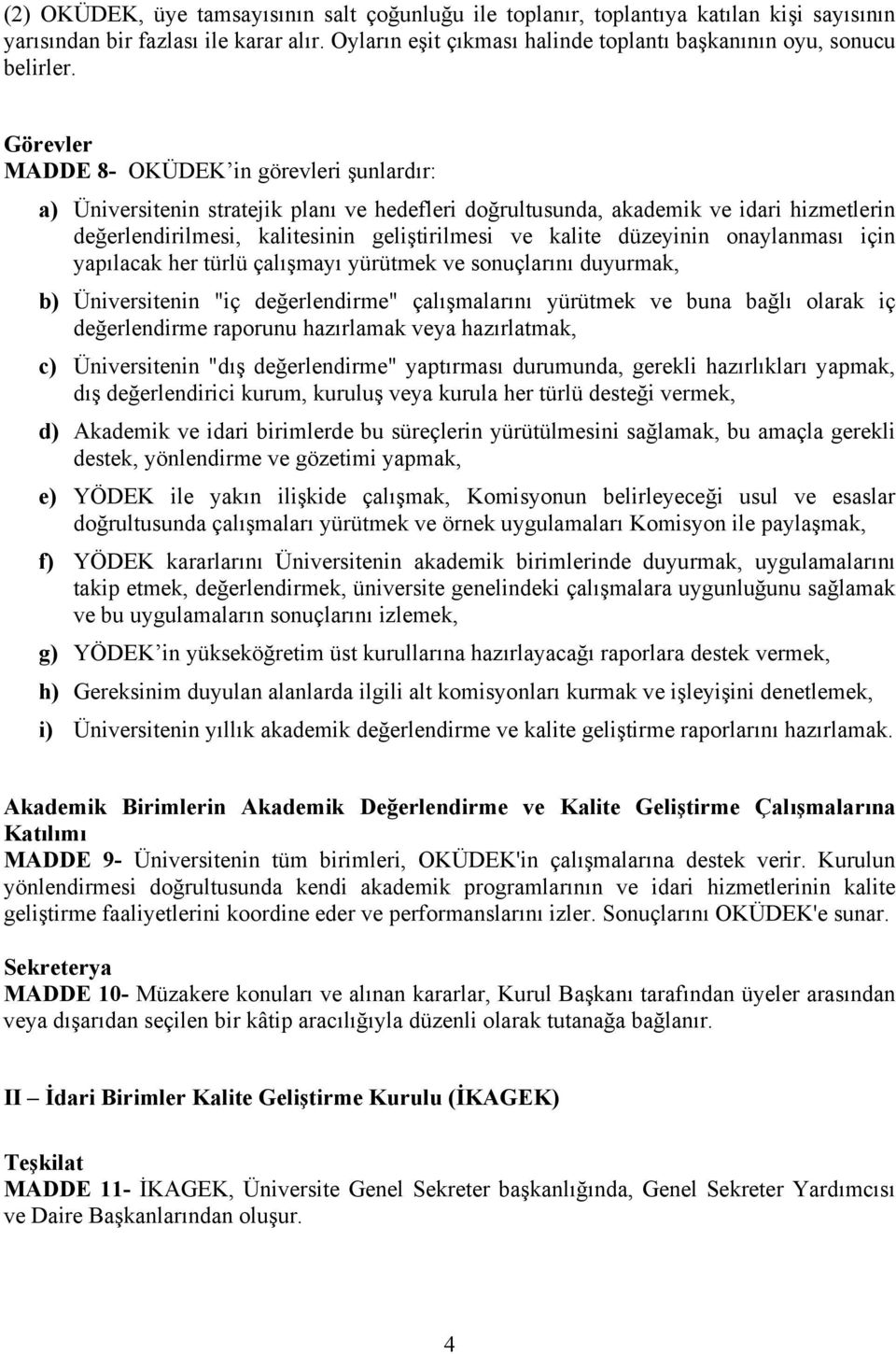 Görevler MADDE 8- OKÜDEK in görevleri şunlardır: a) Üniversitenin stratejik planı ve hedefleri doğrultusunda, akademik ve idari hizmetlerin değerlendirilmesi, kalitesinin geliştirilmesi ve kalite