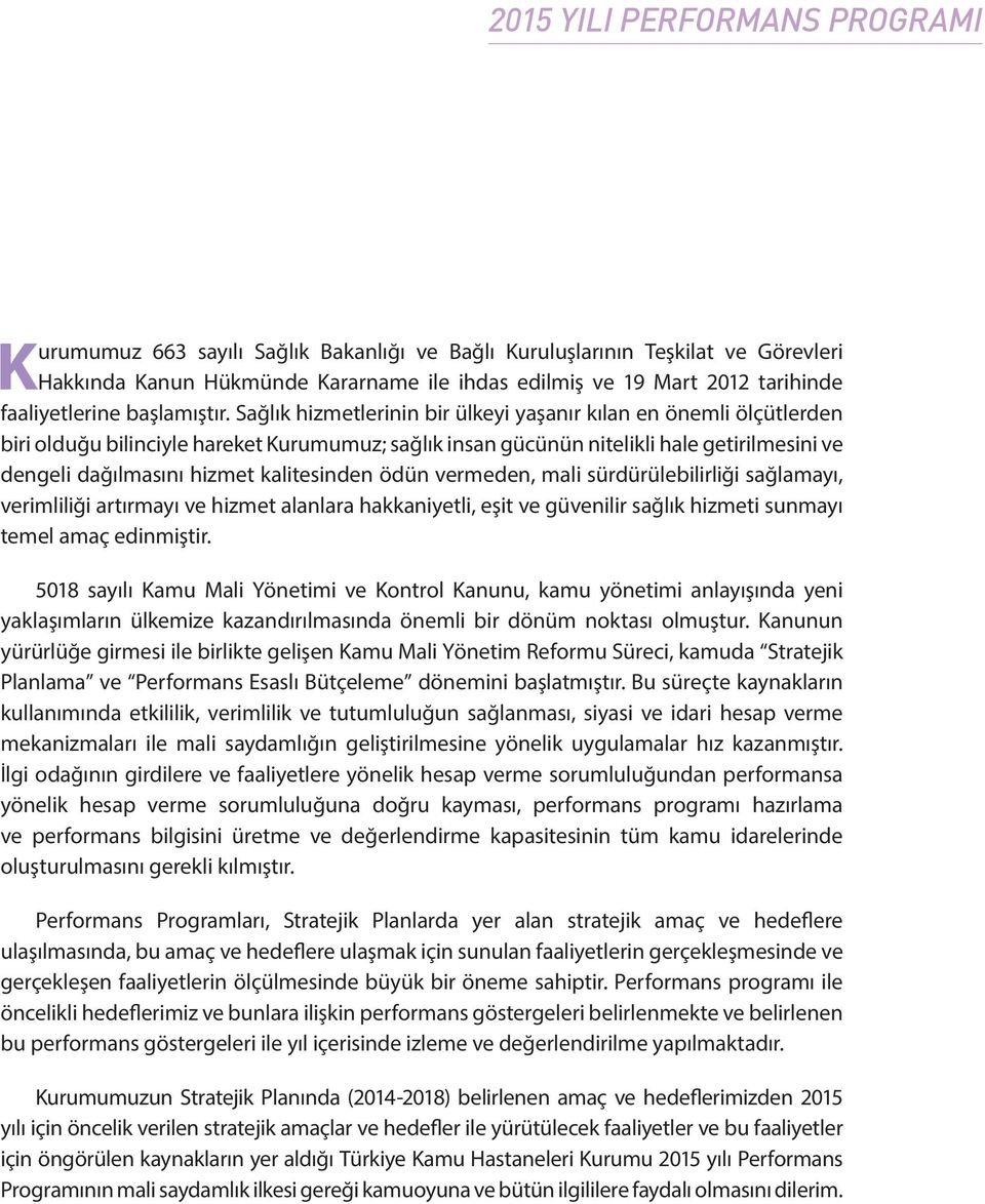 kalitesinden ödün vermeden, mali sürdürülebilirliği sağlamayı, verimliliği artırmayı ve hizmet alanlara hakkaniyetli, eşit ve güvenilir sağlık hizmeti sunmayı temel amaç edinmiştir.