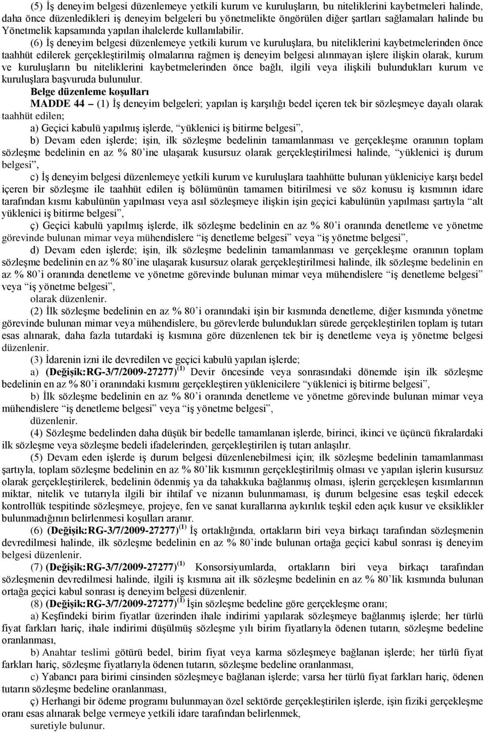 (6) İş deneyim belgesi düzenlemeye yetkili kurum ve kuruluşlara, bu niteliklerini kaybetmelerinden önce taahhüt edilerek gerçekleştirilmiş olmalarına rağmen iş deneyim belgesi alınmayan işlere