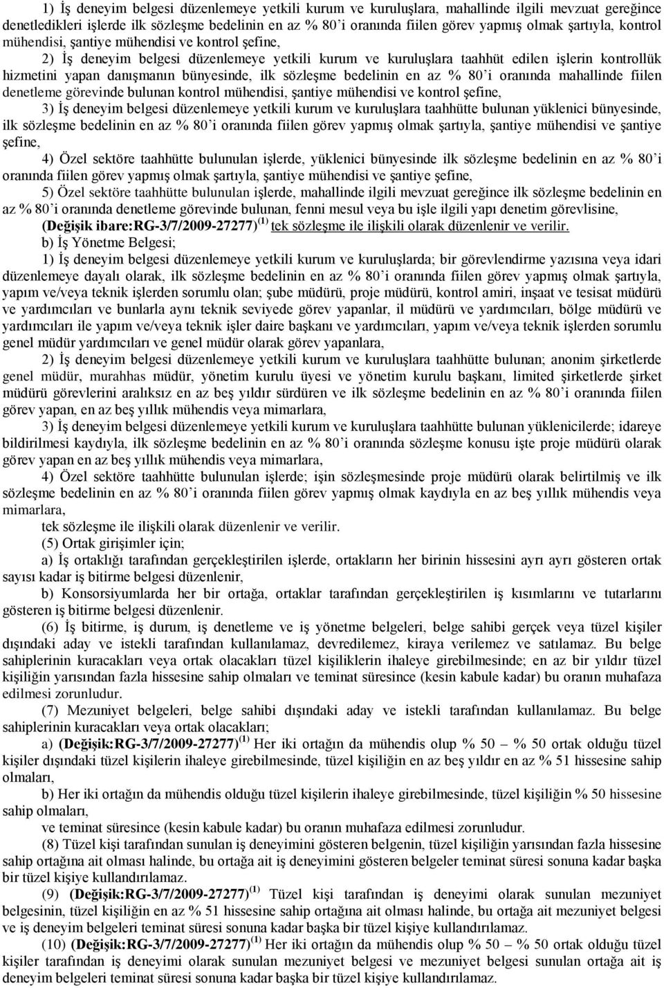 bünyesinde, ilk sözleşme bedelinin en az % 80 i oranında mahallinde fiilen denetleme görevinde bulunan kontrol mühendisi, şantiye mühendisi ve kontrol şefine, 3) İş deneyim belgesi düzenlemeye