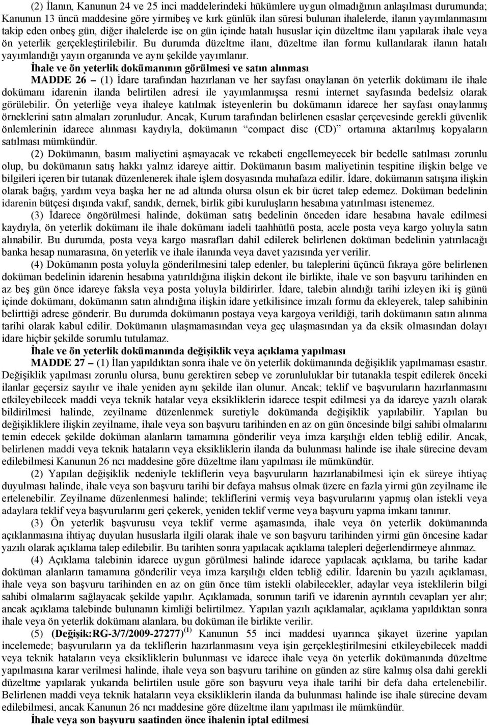 Bu durumda düzeltme ilanı, düzeltme ilan formu kullanılarak ilanın hatalı yayımlandığı yayın organında ve aynı şekilde yayımlanır.