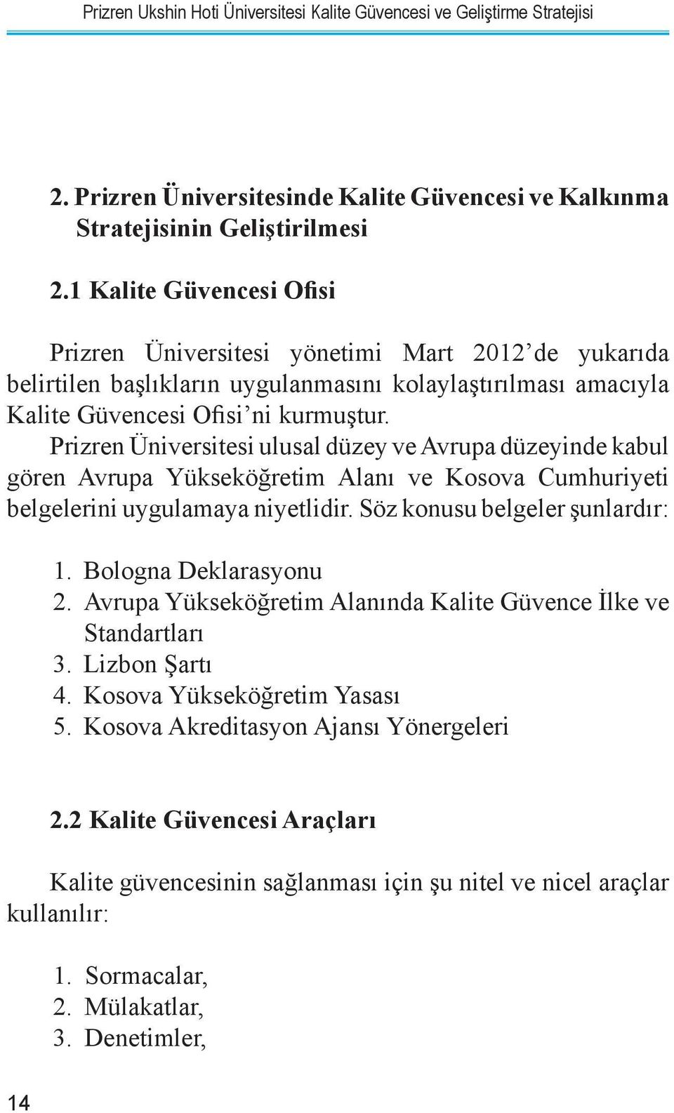 Prizren Üniversitesi ulusal düzey ve Avrupa düzeyinde kabul gören Avrupa Yükseköğretim Alanı ve Kosova Cumhuriyeti belgelerini uygulamaya niyetlidir. Söz konusu belgeler şunlardır: 1.