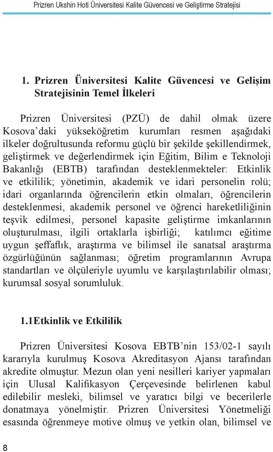 akademik ve idari personelin rolü; idari organlarında öğrencilerin etkin olmaları, öğrencilerin desteklenmesi, akademik personel ve öğrenci hareketliliğinin teşvik edilmesi, personel kapasite