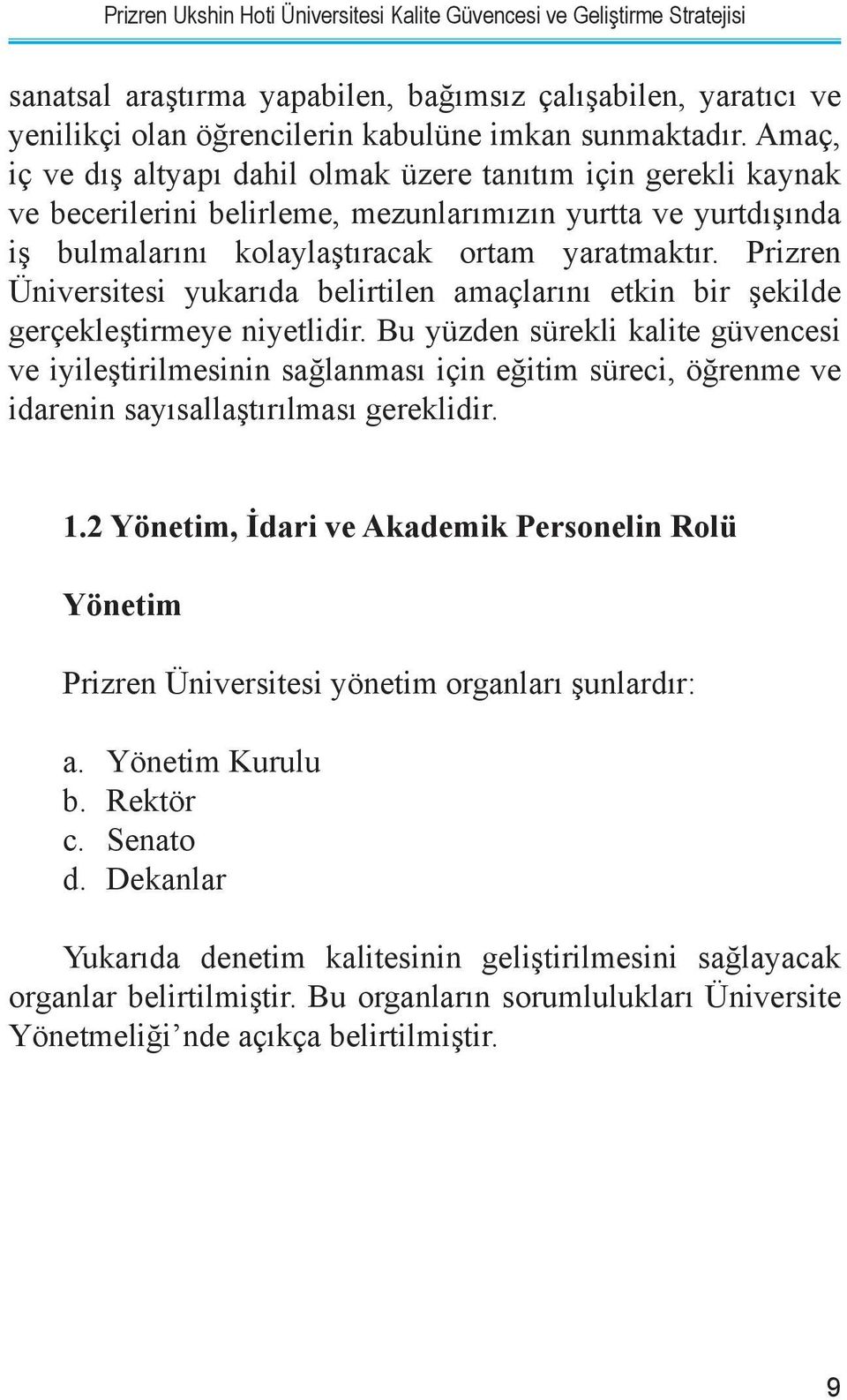 Prizren Üniversitesi yukarıda belirtilen amaçlarını etkin bir şekilde gerçekleştirmeye niyetlidir.