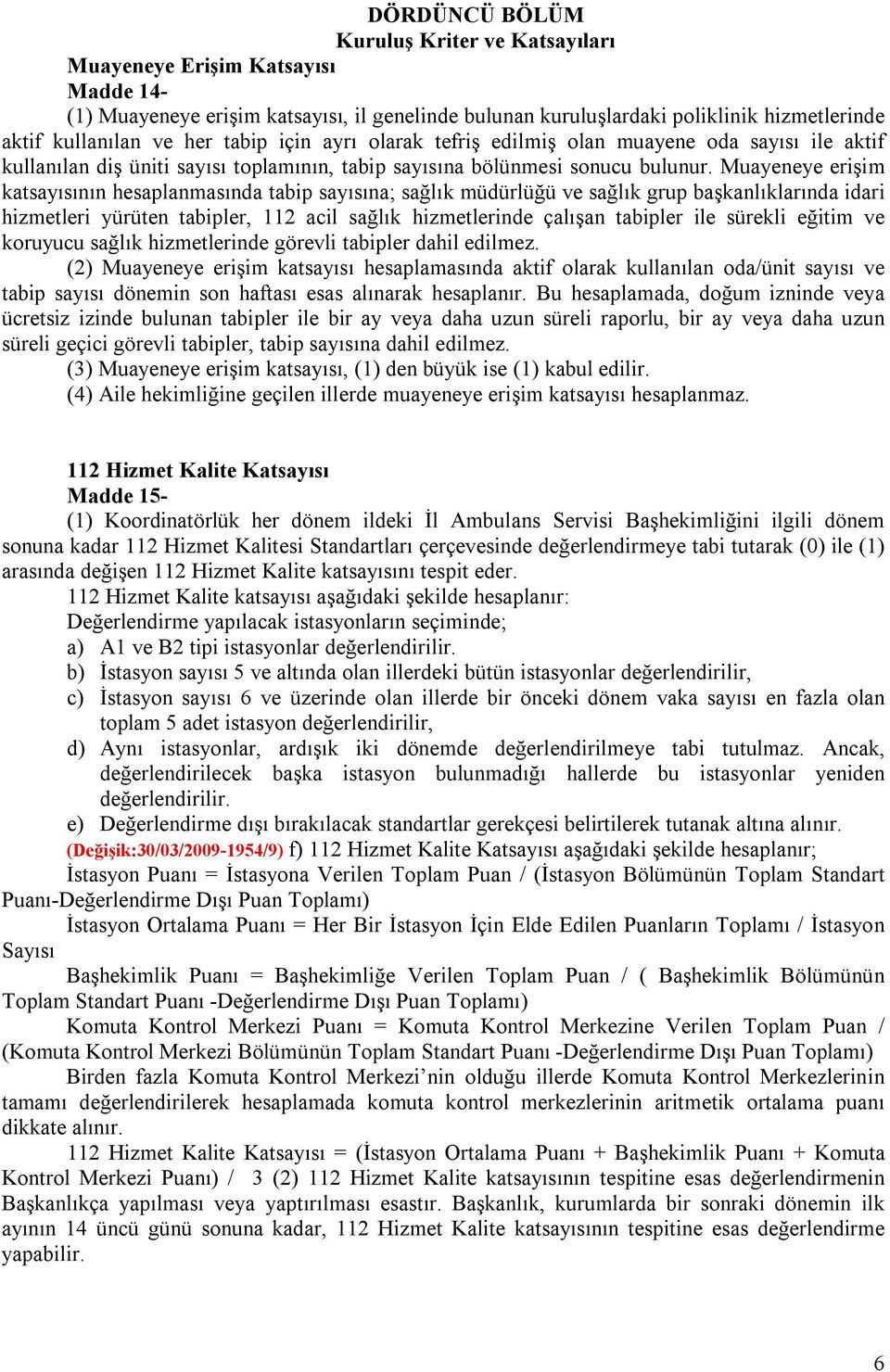 Muayeneye erişim katsayısının hesaplanmasında tabip sayısına; sağlık müdürlüğü ve sağlık grup başkanlıklarında idari hizmetleri yürüten tabipler, 112 acil sağlık hizmetlerinde çalışan tabipler ile