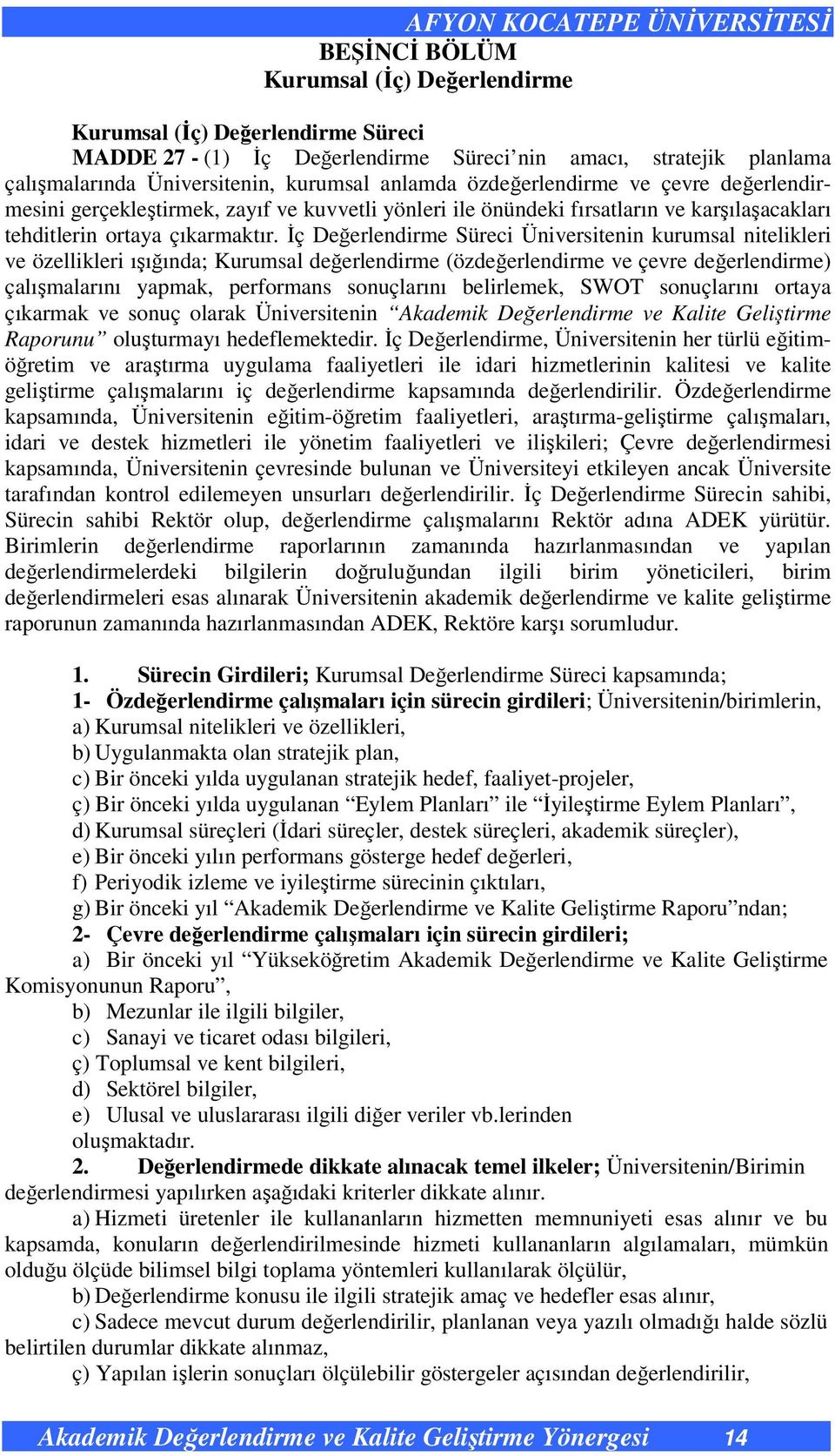 İç Değerlendirme Süreci Üniversitenin kurumsal nitelikleri ve özellikleri ışığında; Kurumsal değerlendirme (özdeğerlendirme ve çevre değerlendirme) çalışmalarını yapmak, performans sonuçlarını