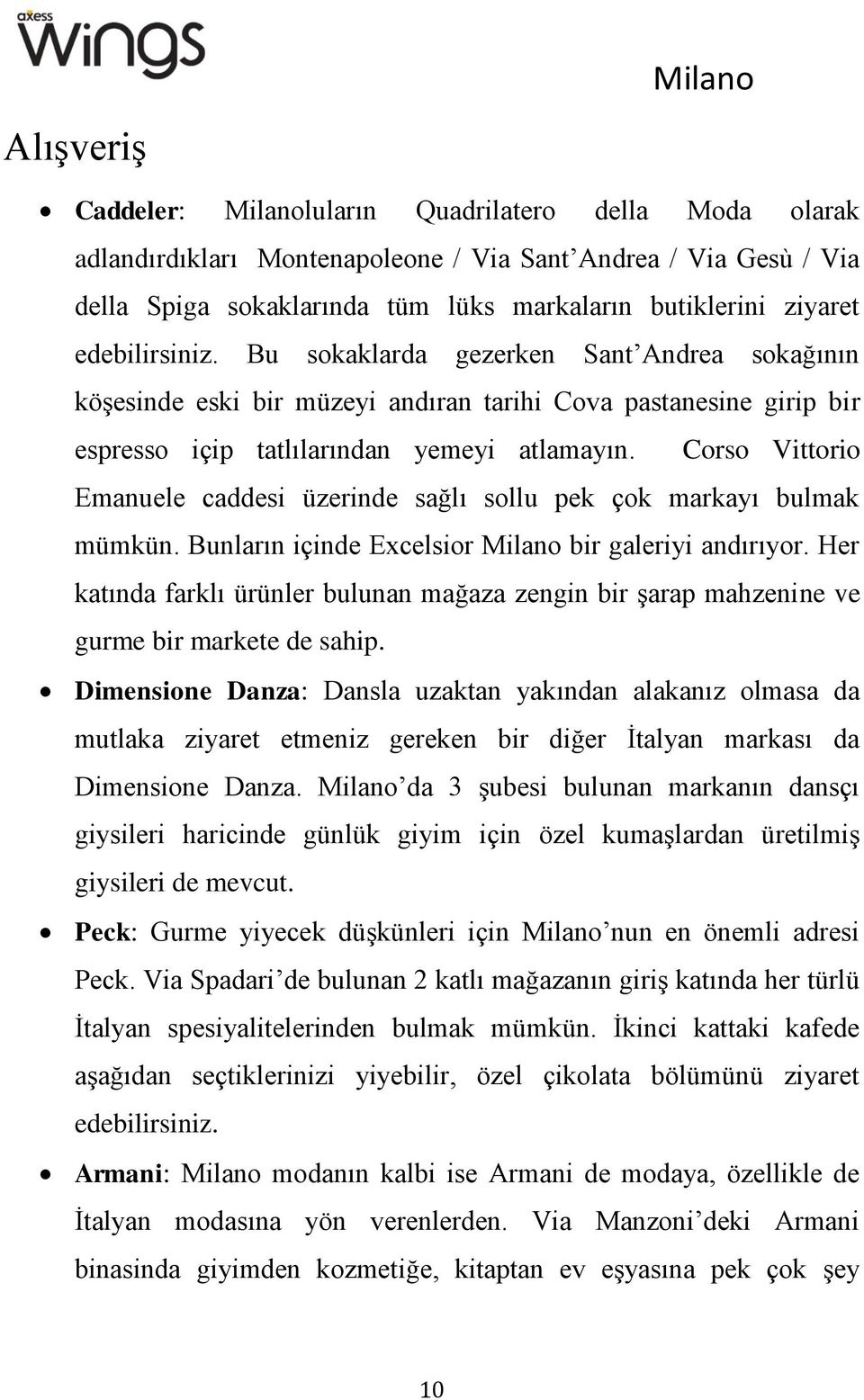 Corso Vittorio Emanuele caddesi üzerinde sağlı sollu pek çok markayı bulmak mümkün. Bunların içinde Excelsior Milano bir galeriyi andırıyor.