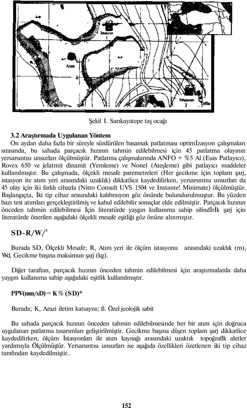 olayının yersarsıntısı unsurları ölçülmüştür. Patlatma çalışmalarında ANFO + %5 Al (Esas Patlayıcı), Rovex 650 ve jelatmit dinamit (Yemleme) ve Nonel (Ateşleme) gibi patlayıcı maddeler kullanılmıştır.