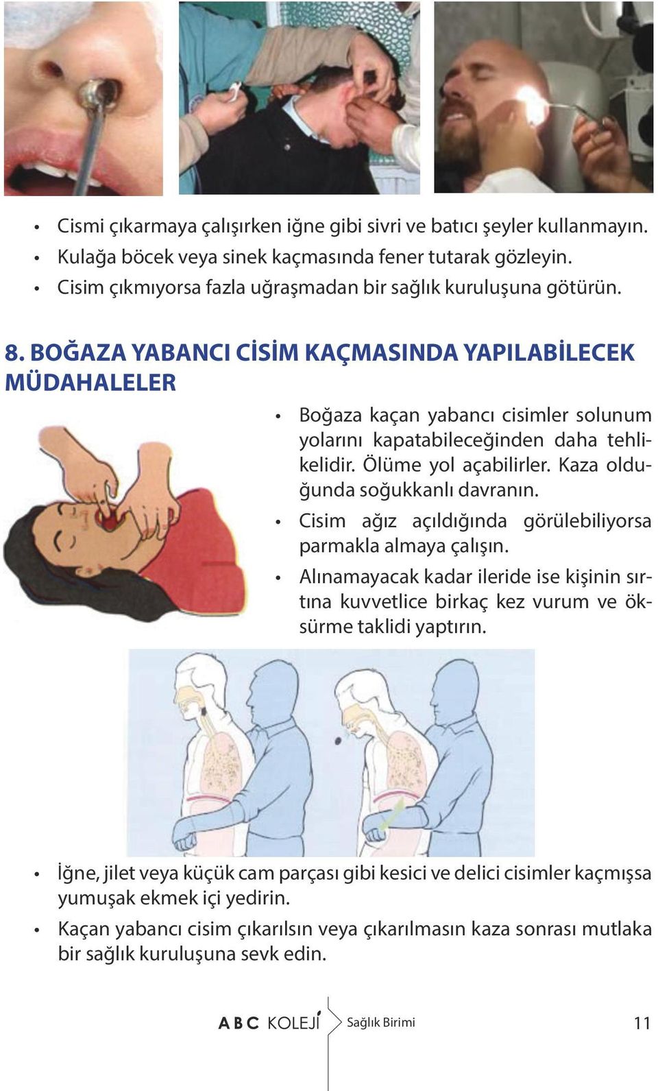 Kaza olduğunda soğukkanlı davranın. Cisim ağız açıldığında görülebiliyorsa parmakla almaya çalışın.