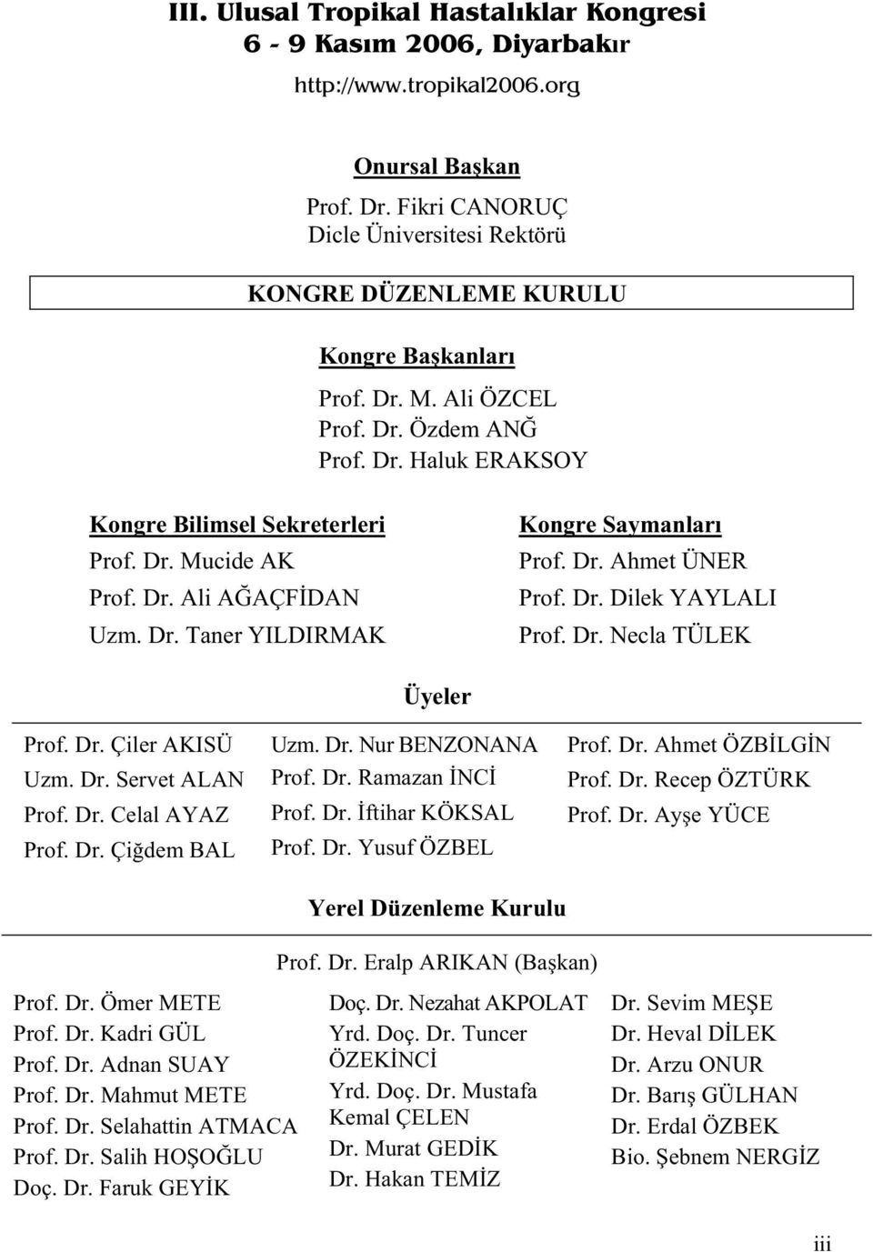 Dr. Ali A AÇF DAN Uzm. Dr. Taner YILDIRMAK Kongre Saymanları Prof. Dr. Ahmet ÜNER Prof. Dr. Dilek YAYLALI Prof. Dr. Necla TÜLEK Prof. Dr. Çiler AKISÜ Uzm. Dr. Servet ALAN Prof. Dr. Celal AYAZ Prof.