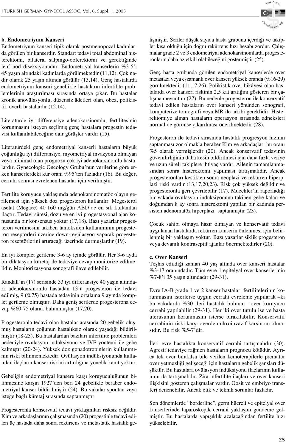 Endometriyal kanserlerin %3-5 i 45 yafl n alt ndaki kad nlarda görülmektedir (11,12). Çok nadir olarak 25 yafl n alt nda görülür (13,14).