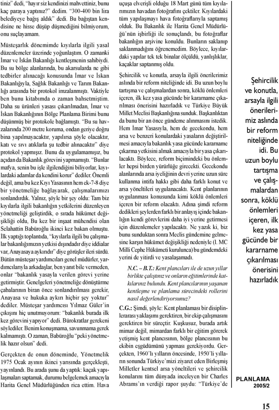 Bu su bölge alanlarında, bu akarsularda ne gibi tedbirler alınacağı konusunda İmar ve İskan Bakanlığıyla, Sağlık Bakanlığı ve Tarım Bakanlığı arasında bir protokol imzalanmıştı.