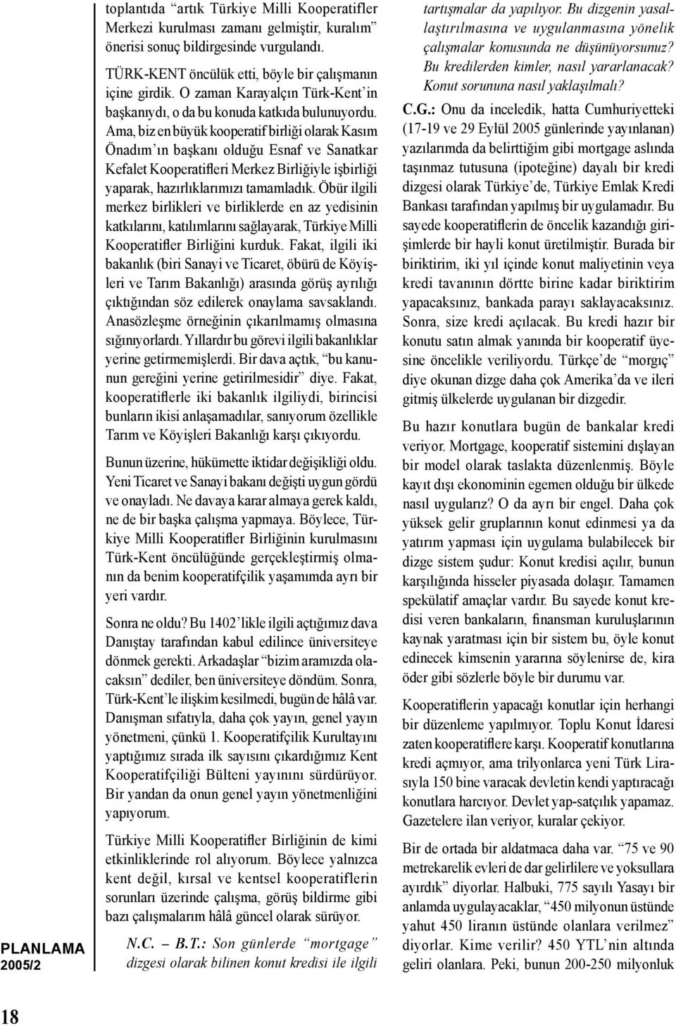 Ama, biz en büyük kooperatif birliği olarak Kasım Önadım ın başkanı olduğu Esnaf ve Sanatkar Kefalet Kooperatifleri Merkez Birliğiyle işbirliği yaparak, hazırlıklarımızı tamamladık.