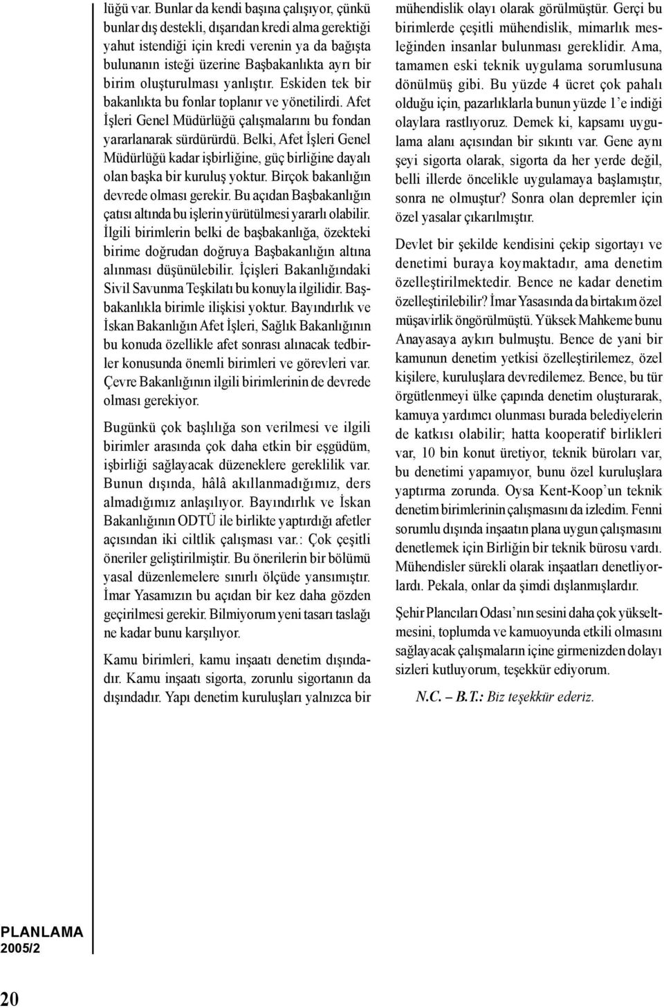 oluşturulması yanlıştır. Eskiden tek bir bakanlıkta bu fonlar toplanır ve yönetilirdi. Afet İşleri Genel Müdürlüğü çalışmalarını bu fondan yararlanarak sürdürürdü.