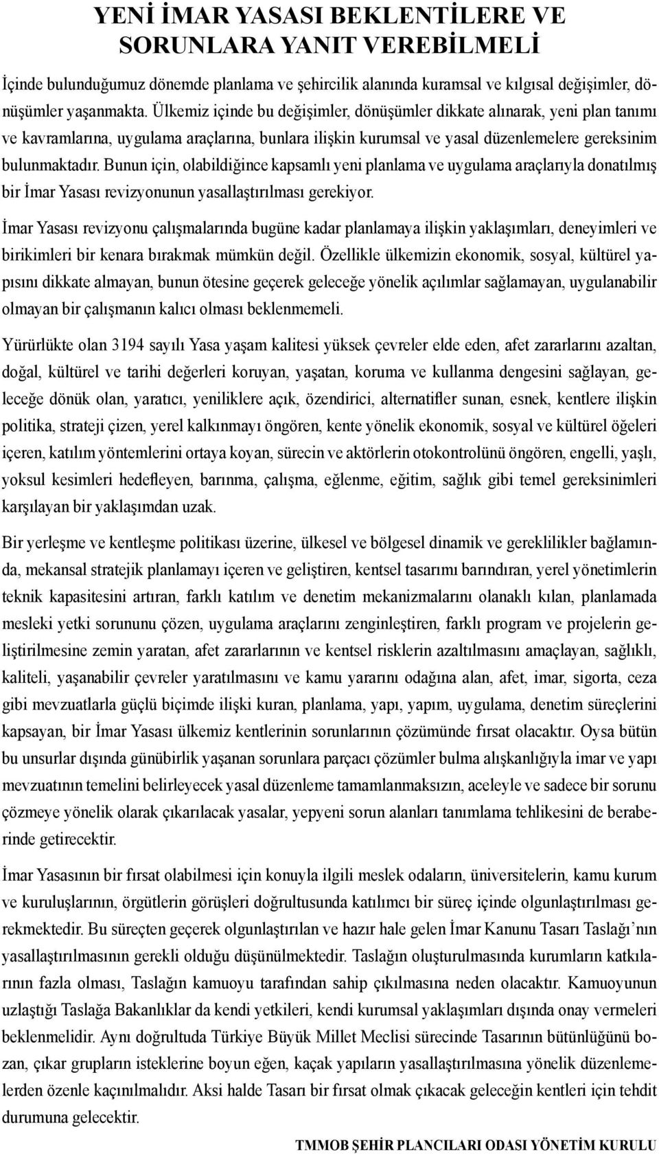 Bunun için, olabildiğince kapsamlı yeni planlama ve uygulama araçlarıyla donatılmış bir İmar Yasası revizyonunun yasallaştırılması gerekiyor.