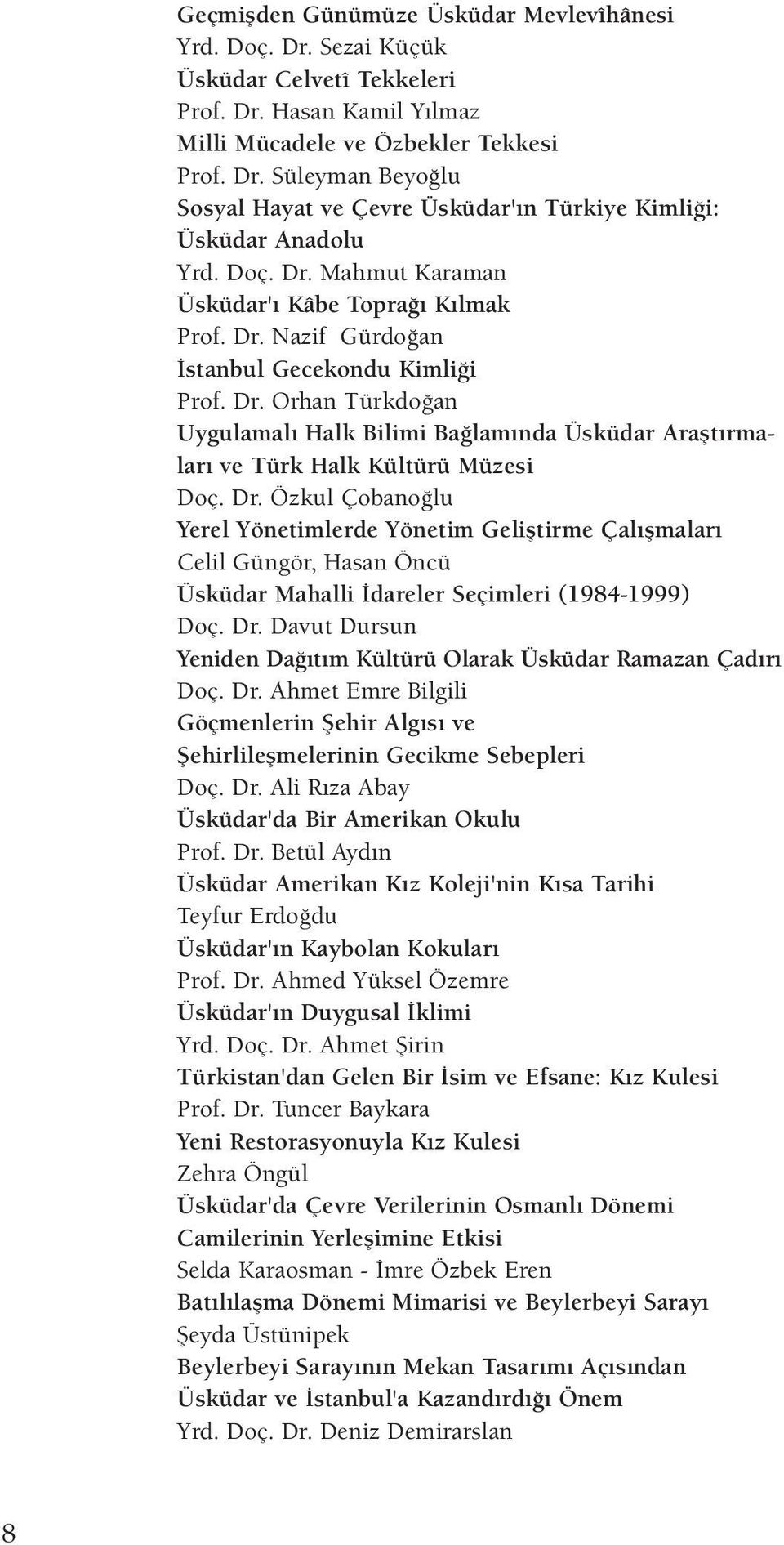 Dr. Özkul Çobanoğlu Yerel Yönetimlerde Yönetim Geliştirme Çalışmaları Celil Güngör, Hasan Öncü Üsküdar Mahalli İdareler Seçimleri (1984-1999) Doç. Dr.