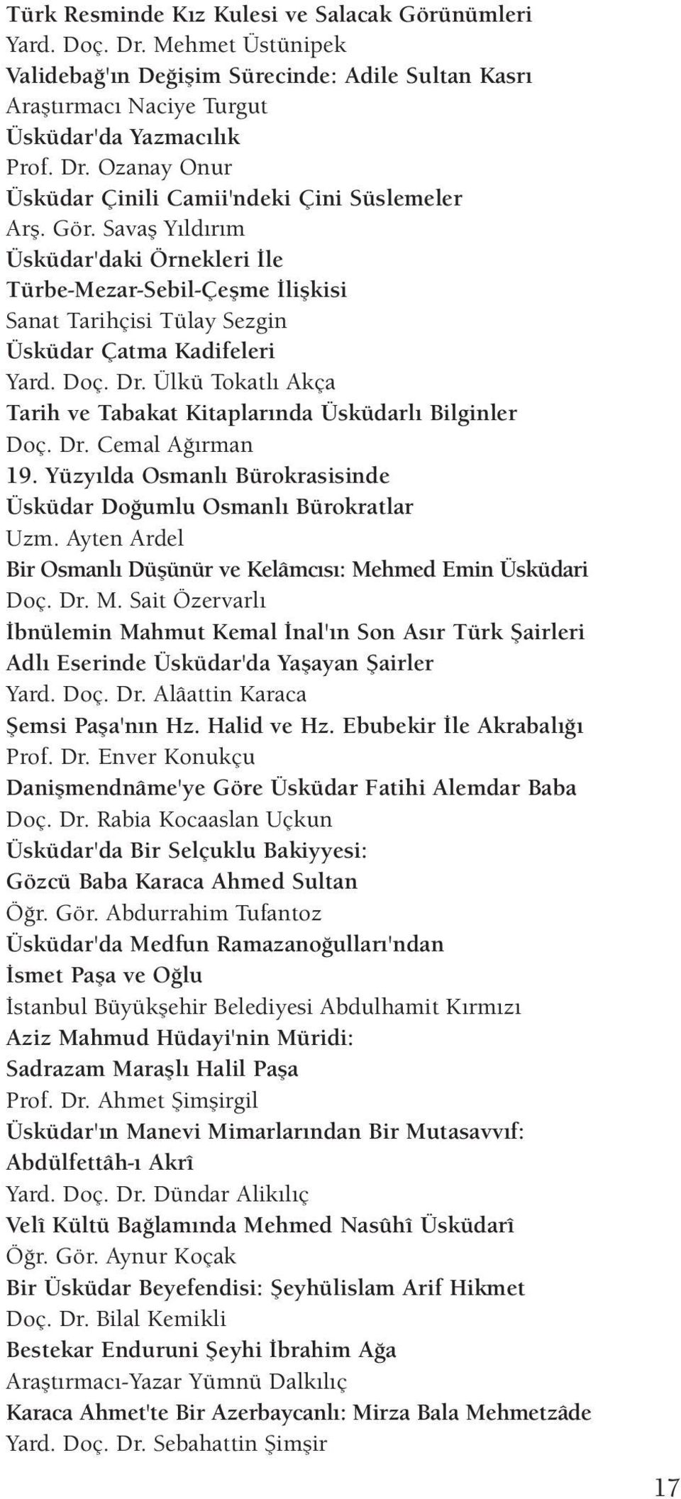 Ülkü Tokatlı Akça Tarih ve Tabakat Kitaplarında Üsküdarlı Bilginler Doç. Dr. Cemal Ağırman 19. Yüzyılda Osmanlı Bürokrasisinde Üsküdar Doğumlu Osmanlı Bürokratlar Uzm.