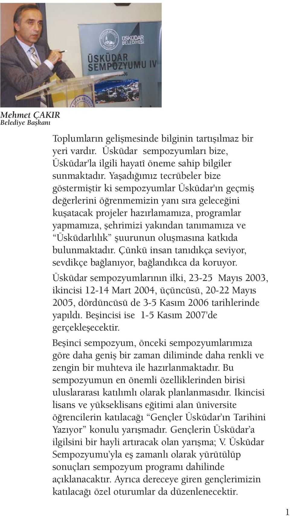 tanımamıza ve Üsküdarlılık şuurunun oluşmasına katkıda bulunmaktadır. Çünkü insan tanıdıkça seviyor, sevdikçe bağlanıyor, bağlandıkca da koruyor.