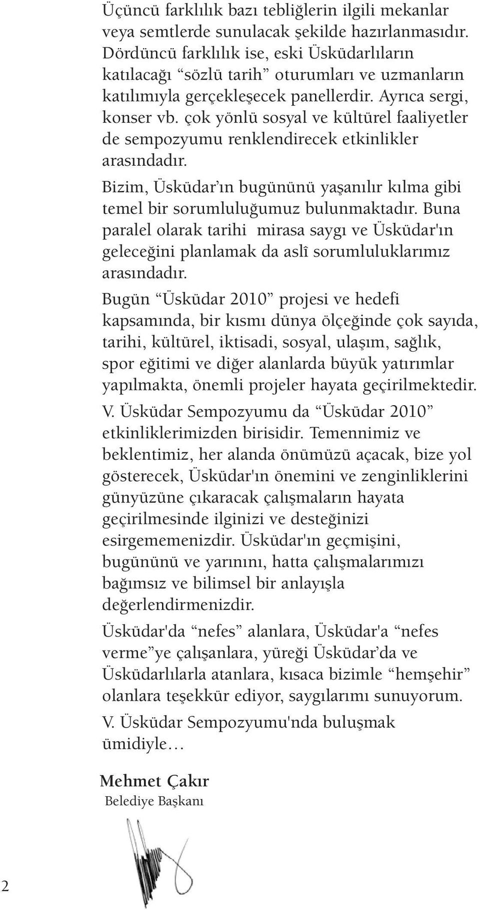 çok yönlü sosyal ve kültürel faaliyetler de sempozyumu renklendirecek etkinlikler arasındadır. Bizim, Üsküdar ın bugününü yaşanılır kılma gibi temel bir sorumluluğumuz bulunmaktadır.