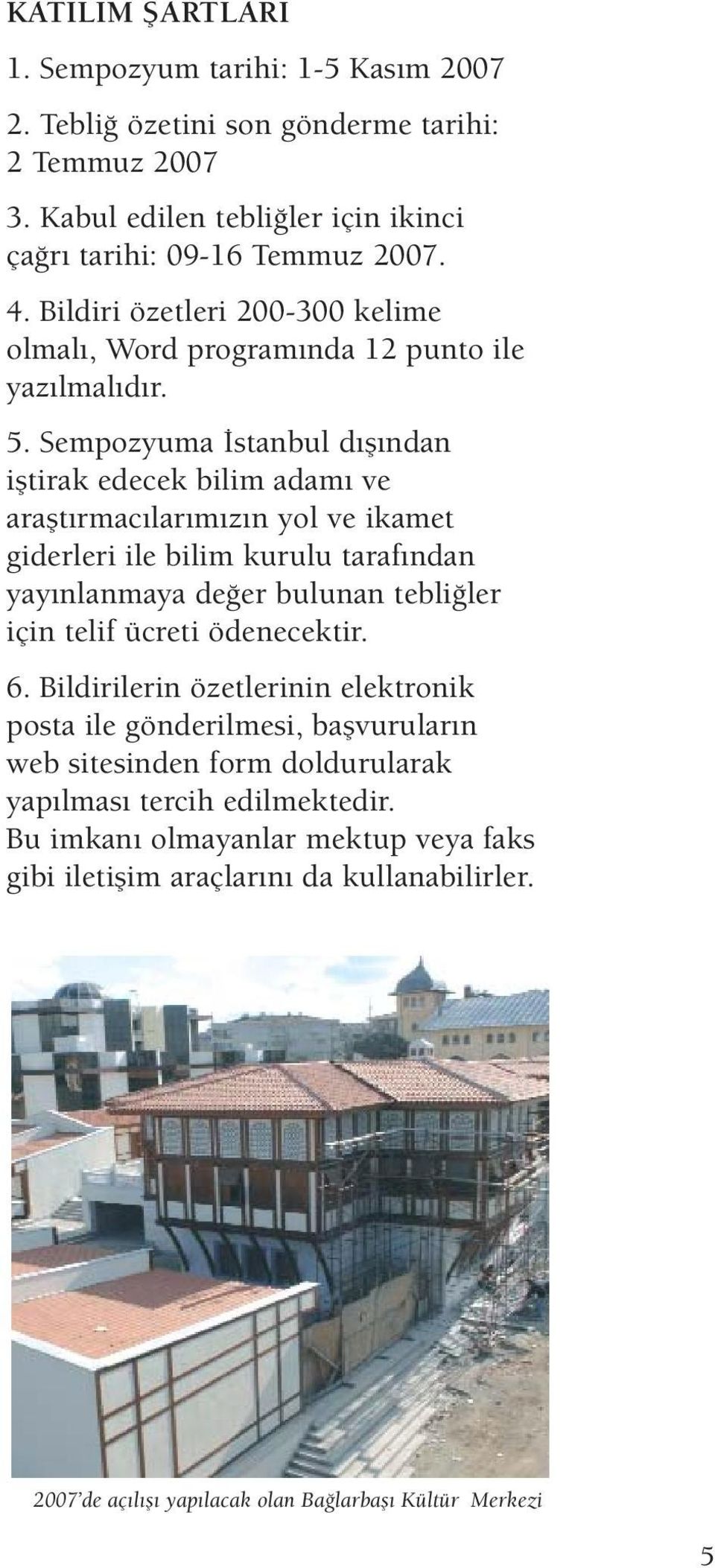 Sempozyuma İstanbul dışından iştirak edecek bilim adamı ve araştırmacılarımızın yol ve ikamet giderleri ile bilim kurulu tarafından yayınlanmaya değer bulunan tebliğler için telif ücreti