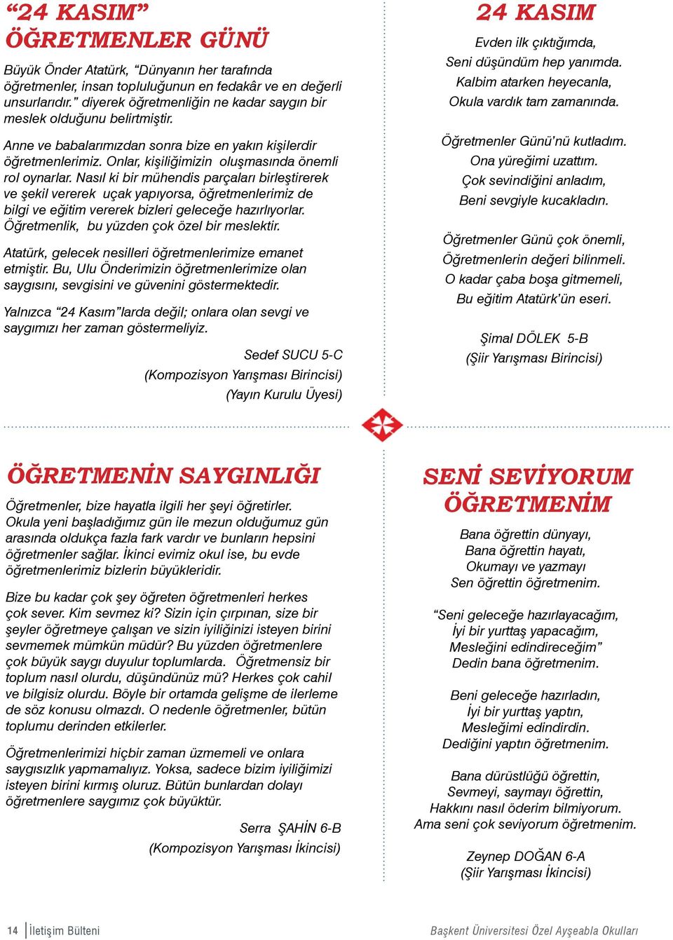 Nasıl ki bir mühendis parçaları birleştirerek ve şekil vererek uçak yapıyorsa, öğretmenlerimiz de bilgi ve eğitim vererek bizleri geleceğe hazırlıyorlar. Öğretmenlik, bu yüzden çok özel bir meslektir.