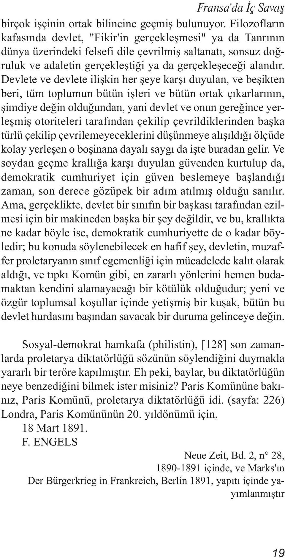 Devlete ve devlete ilişkin her şeye karşı duyulan, ve beşikten beri, tüm toplumun bütün işleri ve bütün ortak çıkarlarının, şimdiye değin olduğundan, yani devlet ve onun gereğince yerleşmiş