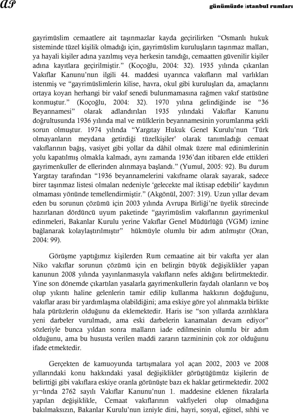 maddesi uyarınca vakıfların mal varlıkları istenmiş ve gayrimüslimlerin kilise, havra, okul gibi kuruluşları da, amaçlarını ortaya koyan herhangi bir vakıf senedi bulunmamasına rağmen vakıf statüsüne