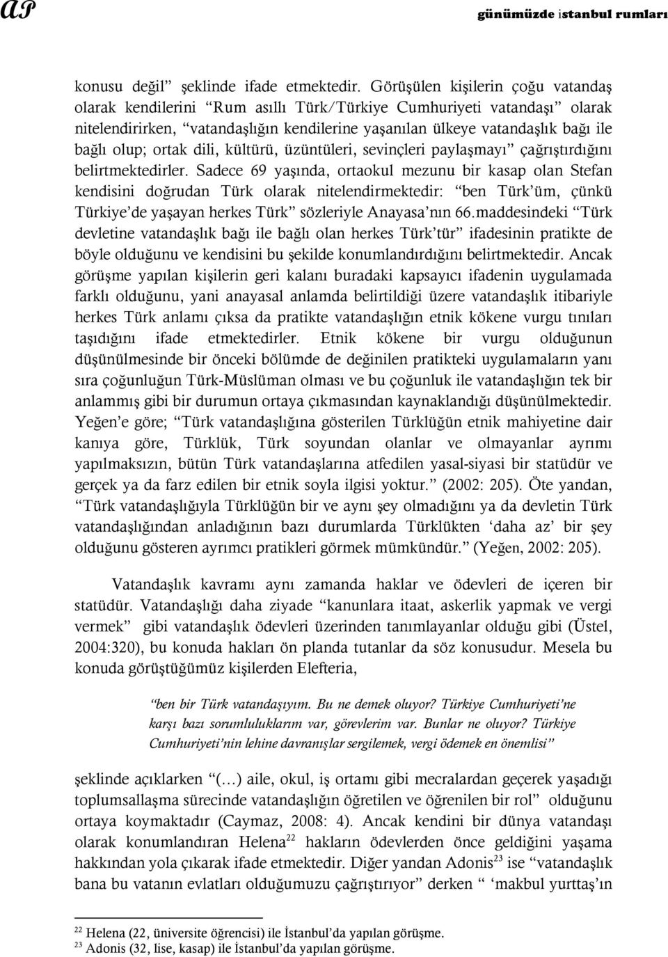 ortak dili, kültürü, üzüntüleri, sevinçleri paylaşmayı çağrıştırdığını belirtmektedirler.