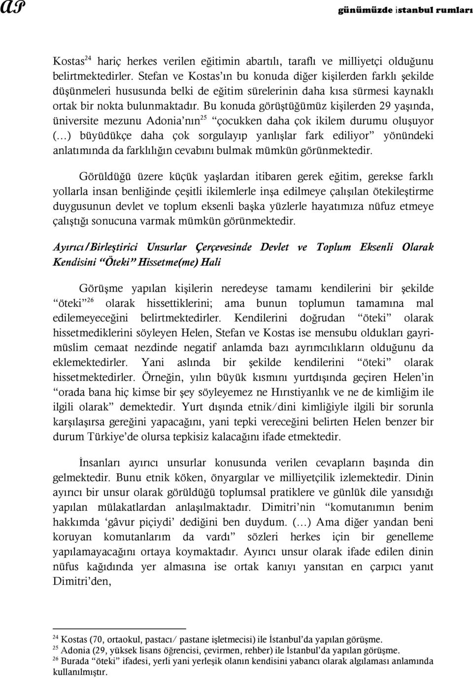 Bu konuda görüştüğümüz kişilerden 29 yaşında, üniversite mezunu Adonia nın 25 çocukken daha çok ikilem durumu oluşuyor ( ) büyüdükçe daha çok sorgulayıp yanlışlar fark ediliyor yönündeki anlatımında