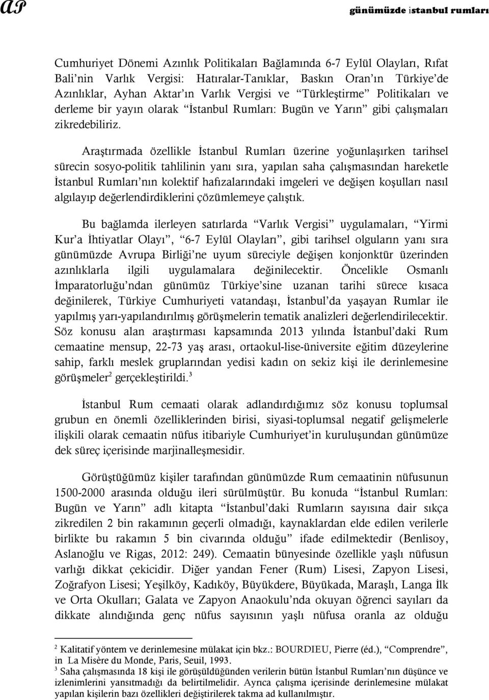 Araştırmada özellikle İstanbul Rumları üzerine yoğunlaşırken tarihsel sürecin sosyo-politik tahlilinin yanı sıra, yapılan saha çalışmasından hareketle İstanbul Rumları nın kolektif hafızalarındaki