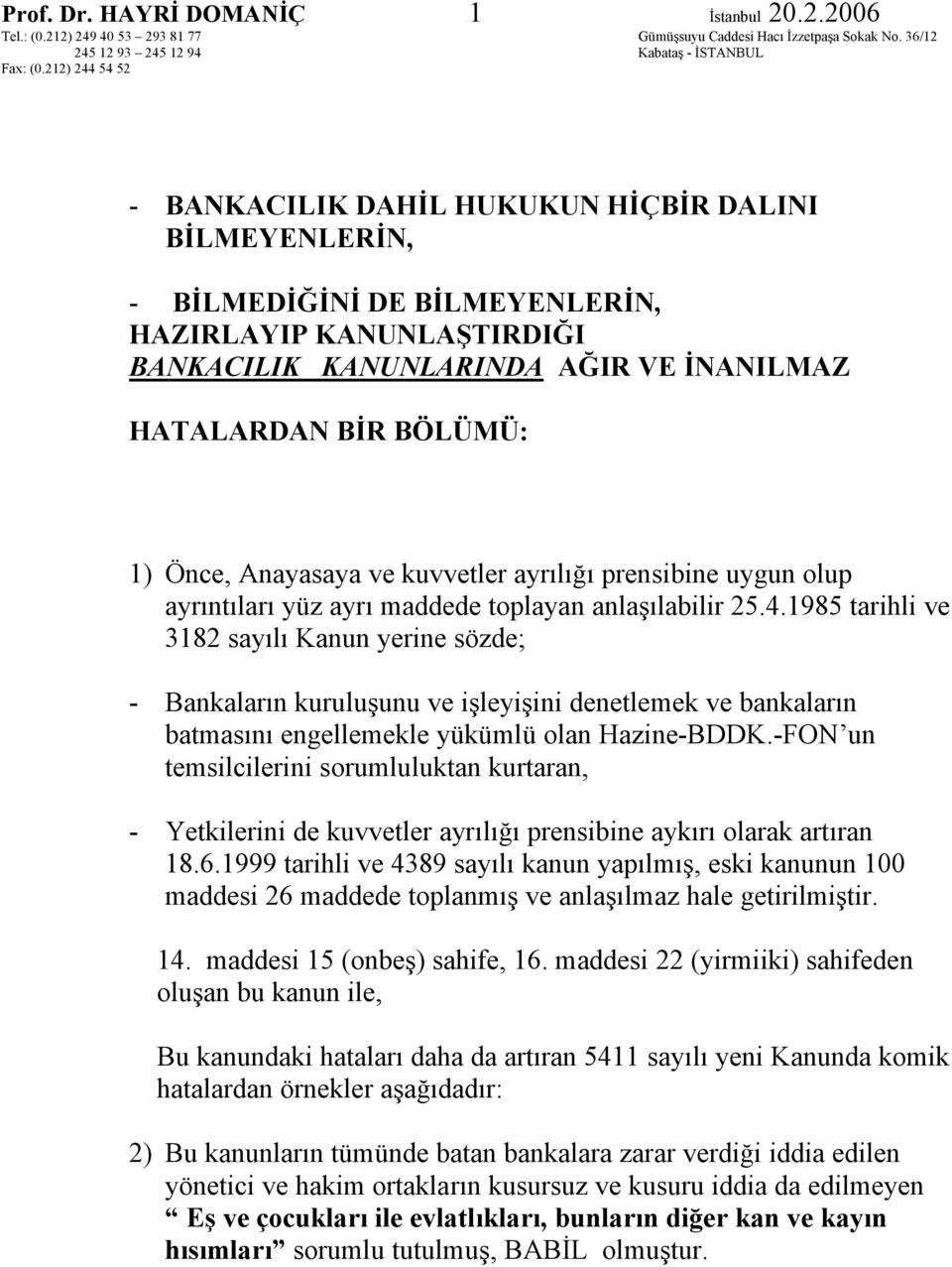 Önce, Anayasaya ve kuvvetler ayrılığı prensibine uygun olup ayrıntıları yüz ayrı maddede toplayan anlaşılabilir 25.4.