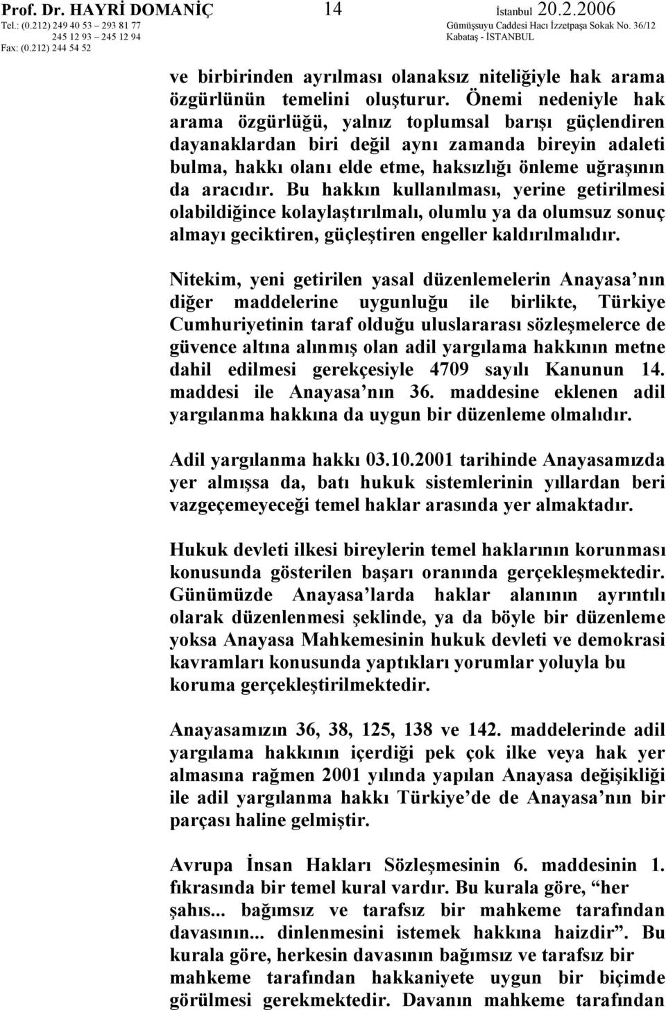 Bu hakkın kullanılması, yerine getirilmesi olabildiğince kolaylaştırılmalı, olumlu ya da olumsuz sonuç almayı geciktiren, güçleştiren engeller kaldırılmalıdır.