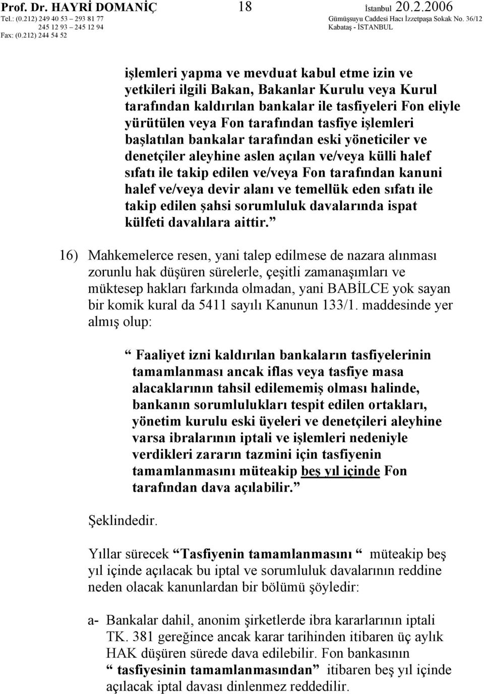 tarafından tasfiye işlemleri başlatılan bankalar tarafından eski yöneticiler ve denetçiler aleyhine aslen açılan ve/veya külli halef sıfatı ile takip edilen ve/veya Fon tarafından kanuni halef