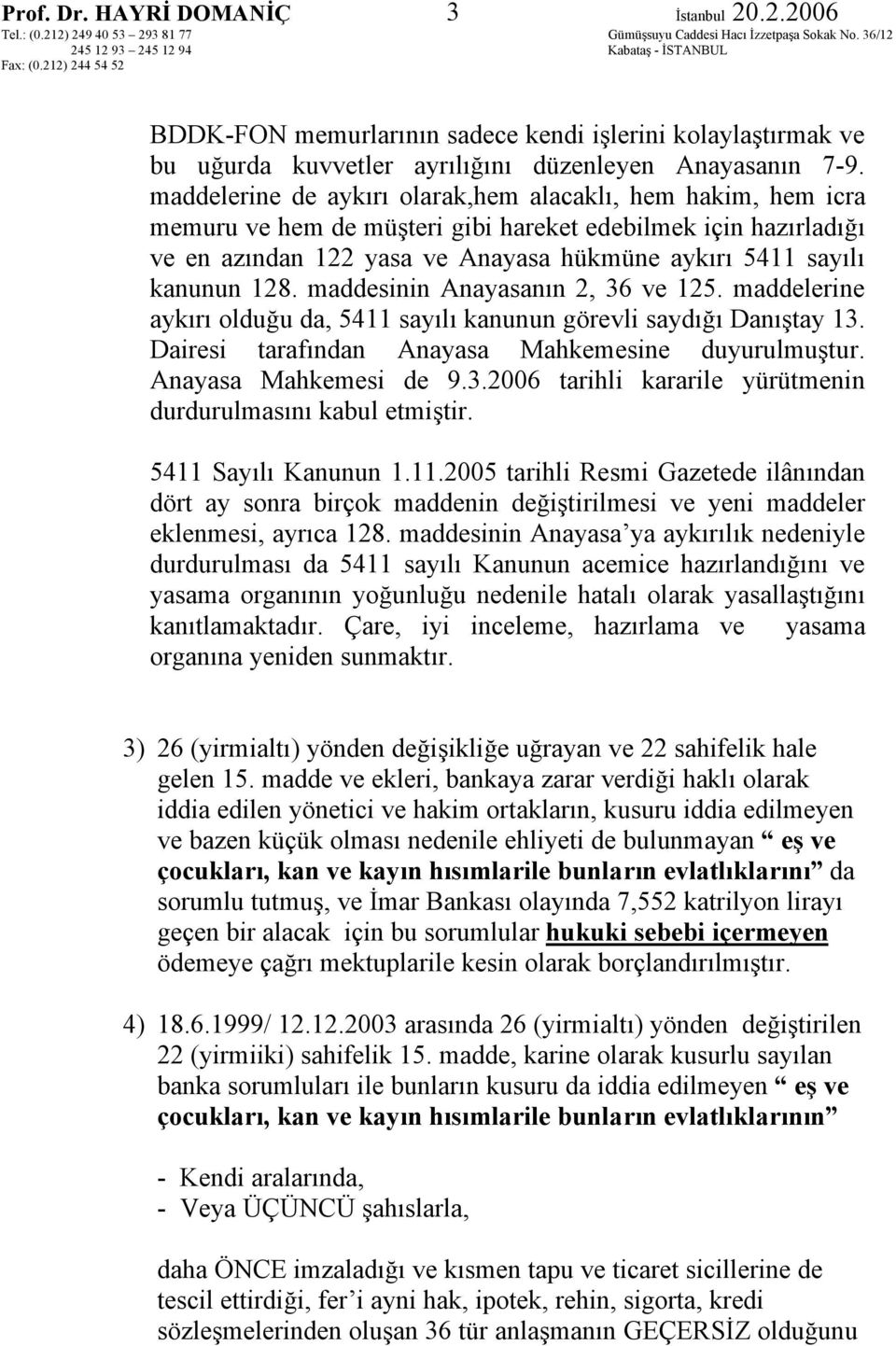 128. maddesinin Anayasanın 2, 36 ve 125. maddelerine aykırı olduğu da, 5411 sayılı kanunun görevli saydığı Danıştay 13. Dairesi tarafından Anayasa Mahkemesine duyurulmuştur. Anayasa Mahkemesi de 9.3.2006 tarihli kararile yürütmenin durdurulmasını kabul etmiştir.