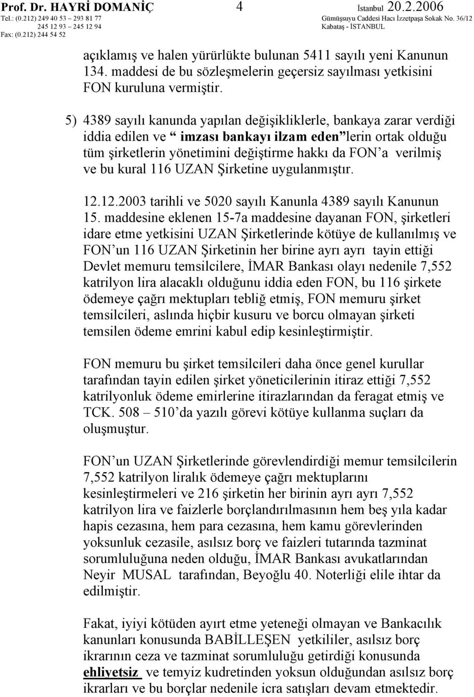 kural 116 UZAN Şirketine uygulanmıştır. 12.12.2003 tarihli ve 5020 sayılı Kanunla 4389 sayılı Kanunun 15.