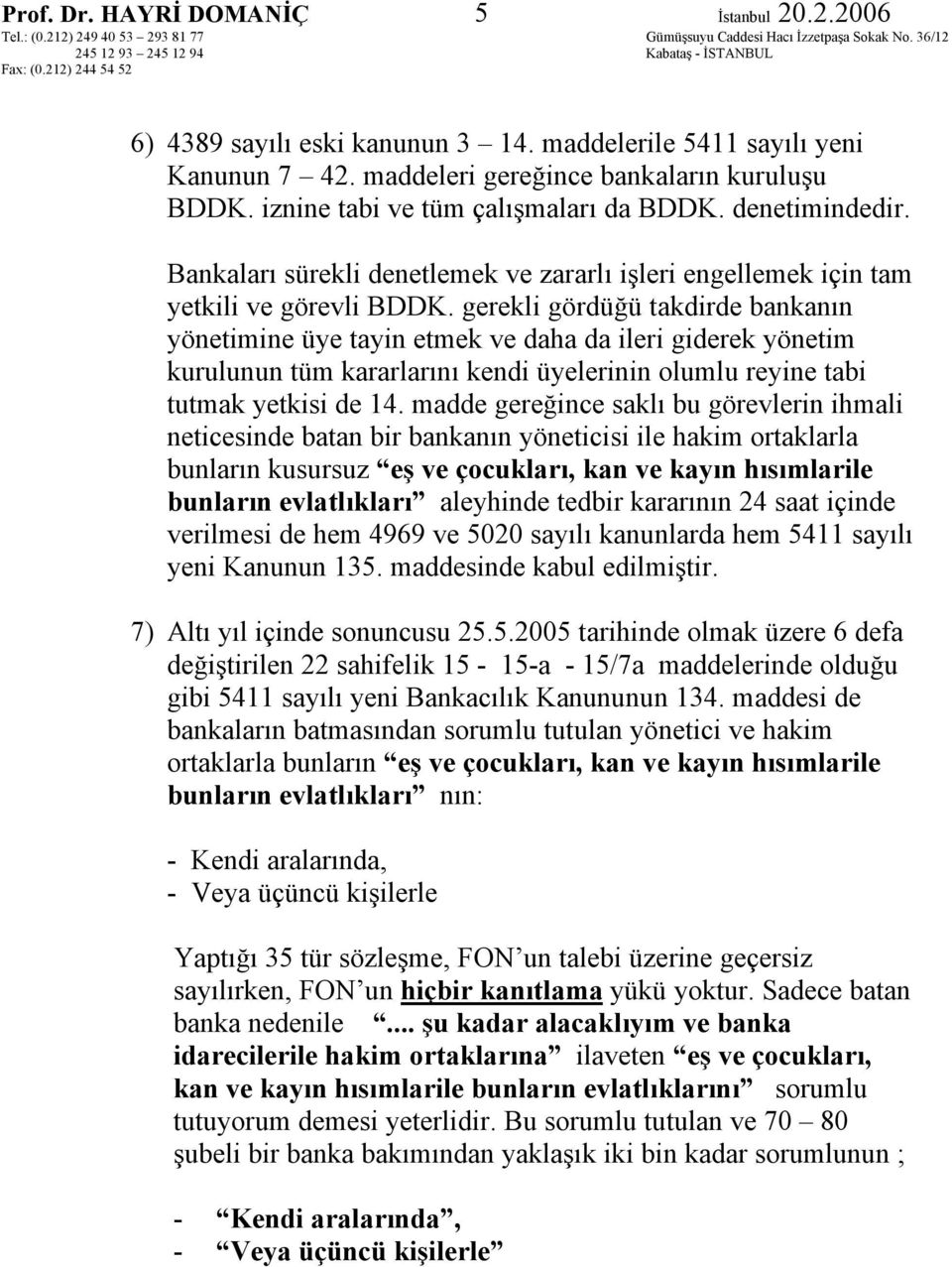 gerekli gördüğü takdirde bankanın yönetimine üye tayin etmek ve daha da ileri giderek yönetim kurulunun tüm kararlarını kendi üyelerinin olumlu reyine tabi tutmak yetkisi de 14.