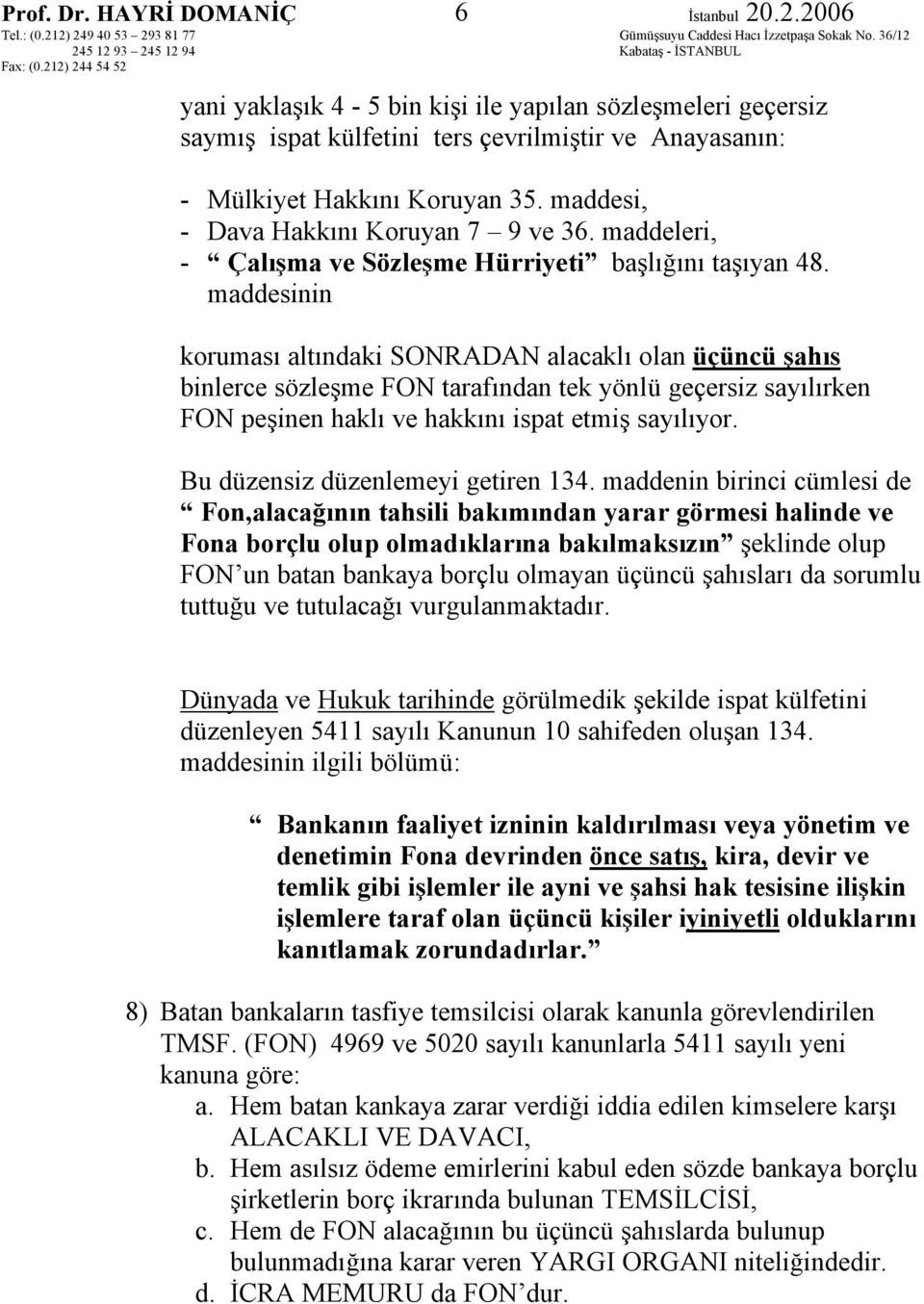 maddesinin koruması altındaki SONRADAN alacaklı olan üçüncü şahıs binlerce sözleşme FON tarafından tek yönlü geçersiz sayılırken FON peşinen haklı ve hakkını ispat etmiş sayılıyor.