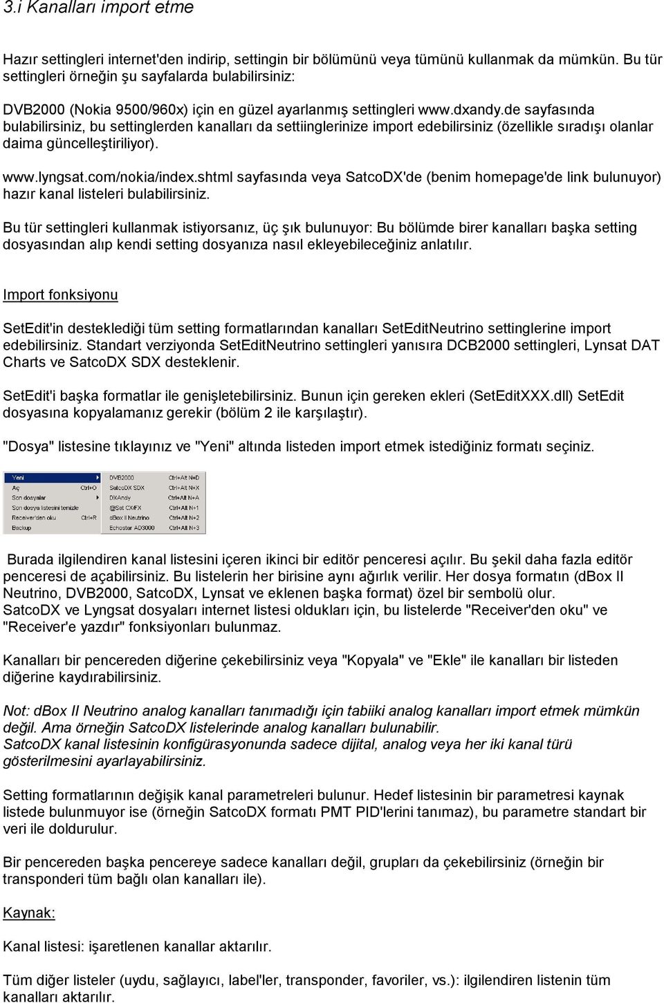 de sayfasında bulabilirsiniz, bu settinglerden kanalları da settiinglerinize import edebilirsiniz (özellikle sıradışı olanlar daima güncelleştiriliyor). www.lyngsat.com/nokia/index.