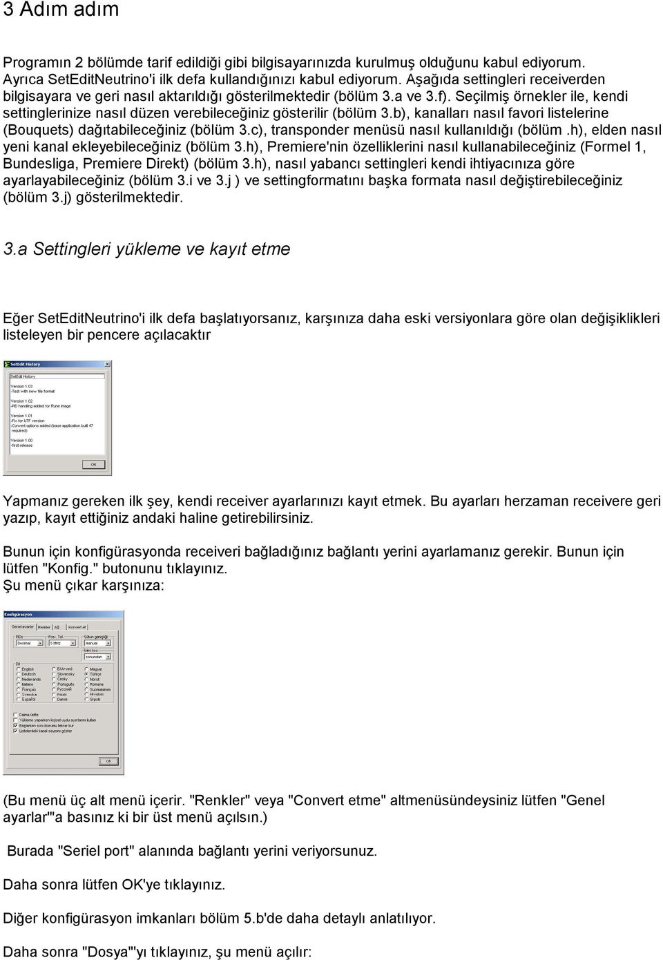 b), kanalları nasıl favori listelerine (Bouquets) dağıtabileceğiniz (bölüm 3.c), transponder menüsü nasıl kullanıldığı (bölüm.h), elden nasıl yeni kanal ekleyebileceğiniz (bölüm 3.