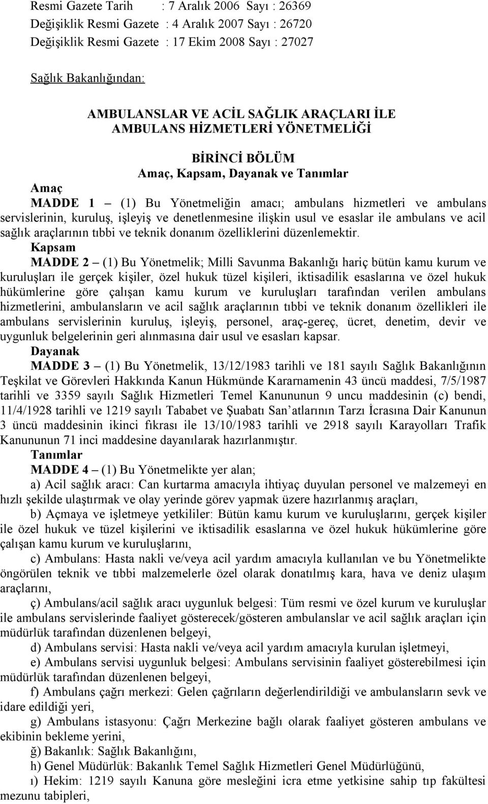 işleyiş ve denetlenmesine ilişkin usul ve esaslar ile ambulans ve acil sağlık araçlarının tıbbi ve teknik donanım özelliklerini düzenlemektir.