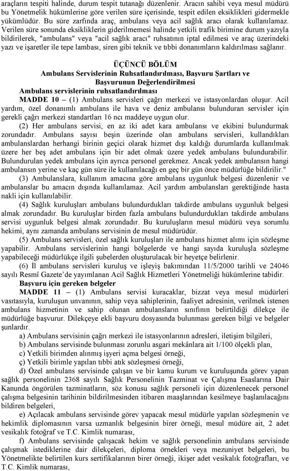 Verilen süre sonunda eksikliklerin giderilmemesi halinde yetkili trafik birimine durum yazıyla bildirilerek, "ambulans" veya "acil sağlık aracı" ruhsatının iptal edilmesi ve araç üzerindeki yazı ve