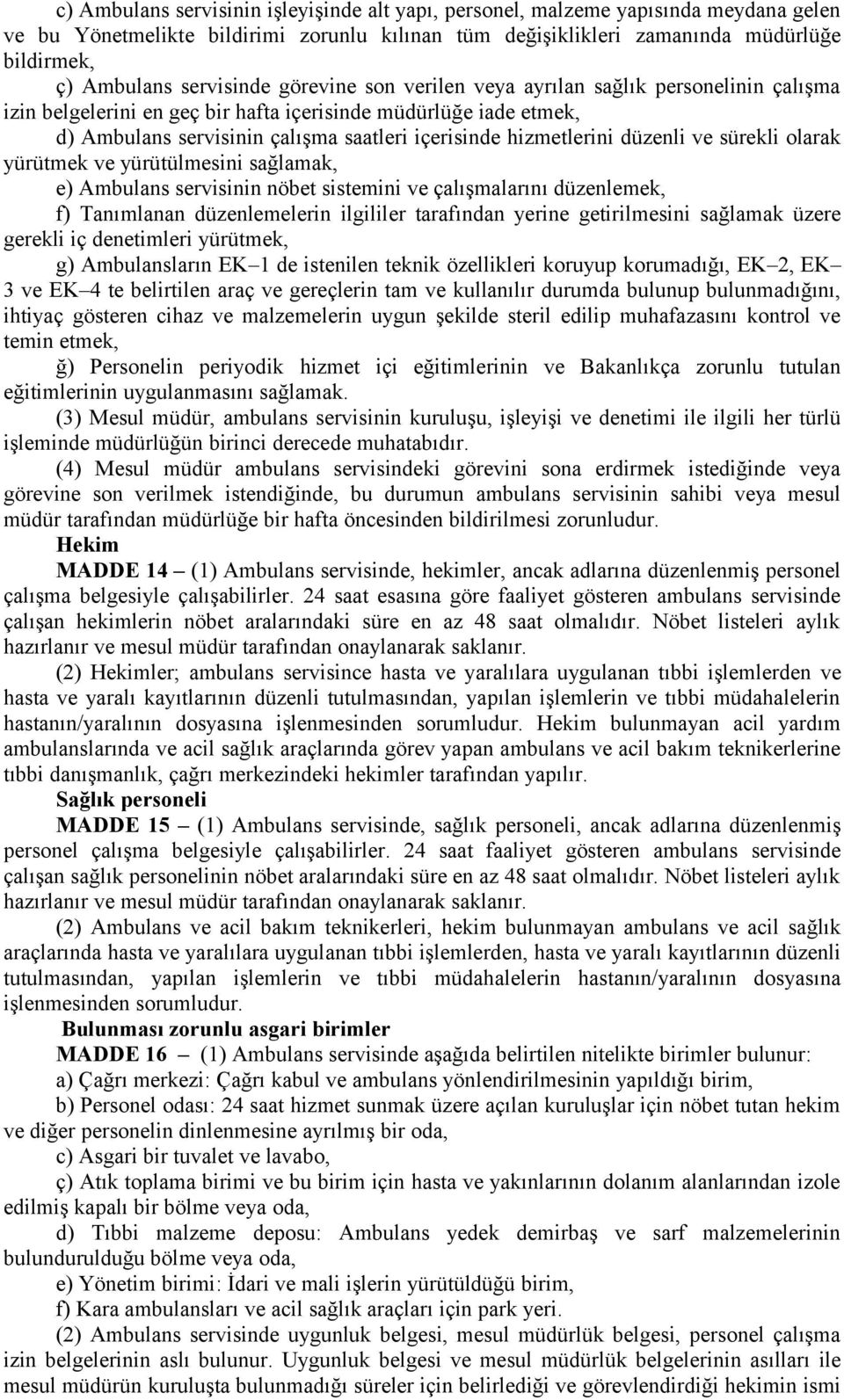 hizmetlerini düzenli ve sürekli olarak yürütmek ve yürütülmesini sağlamak, e) Ambulans servisinin nöbet sistemini ve çalışmalarını düzenlemek, f) Tanımlanan düzenlemelerin ilgililer tarafından yerine