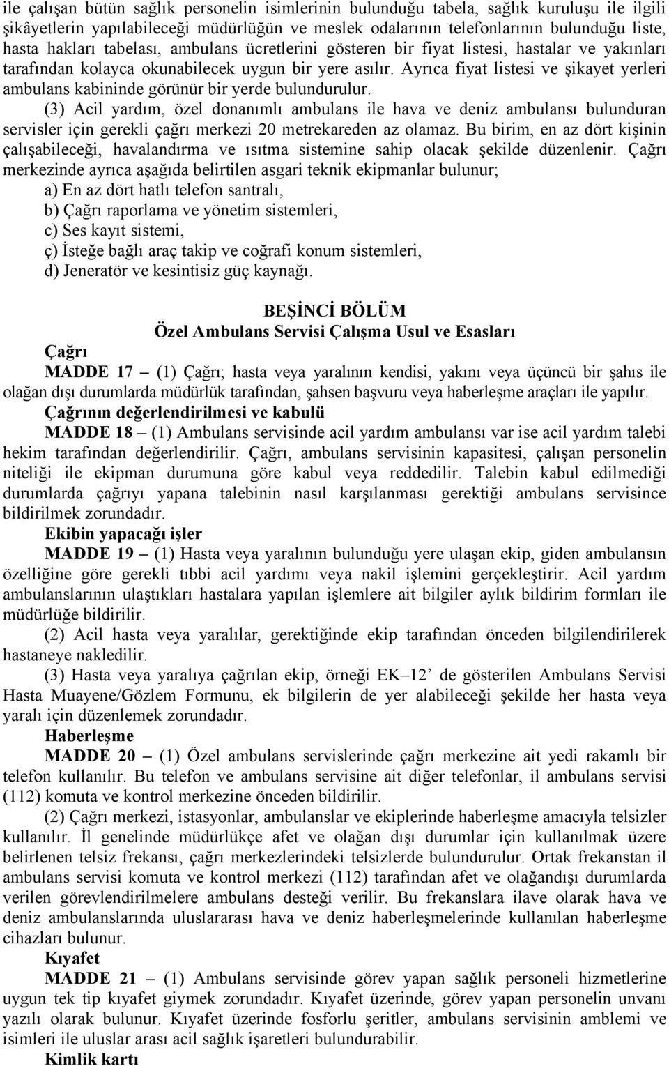 Ayrıca fiyat listesi ve şikayet yerleri ambulans kabininde görünür bir yerde bulundurulur.