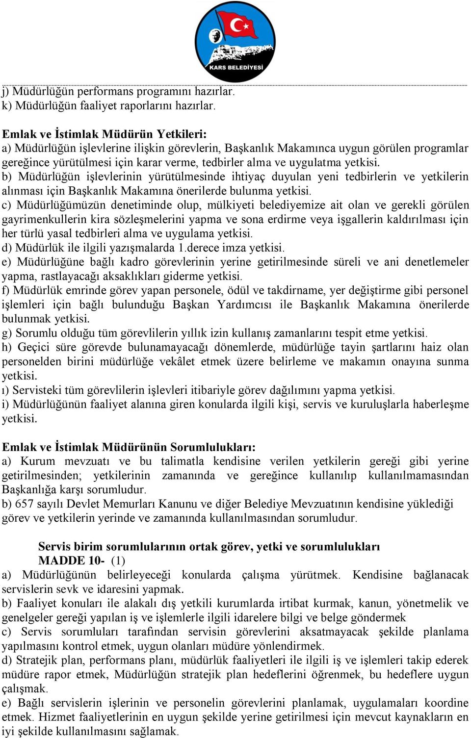 yetkisi. b) Müdürlüğün işlevlerinin yürütülmesinde ihtiyaç duyulan yeni tedbirlerin ve yetkilerin alınması için Başkanlık Makamına önerilerde bulunma yetkisi.