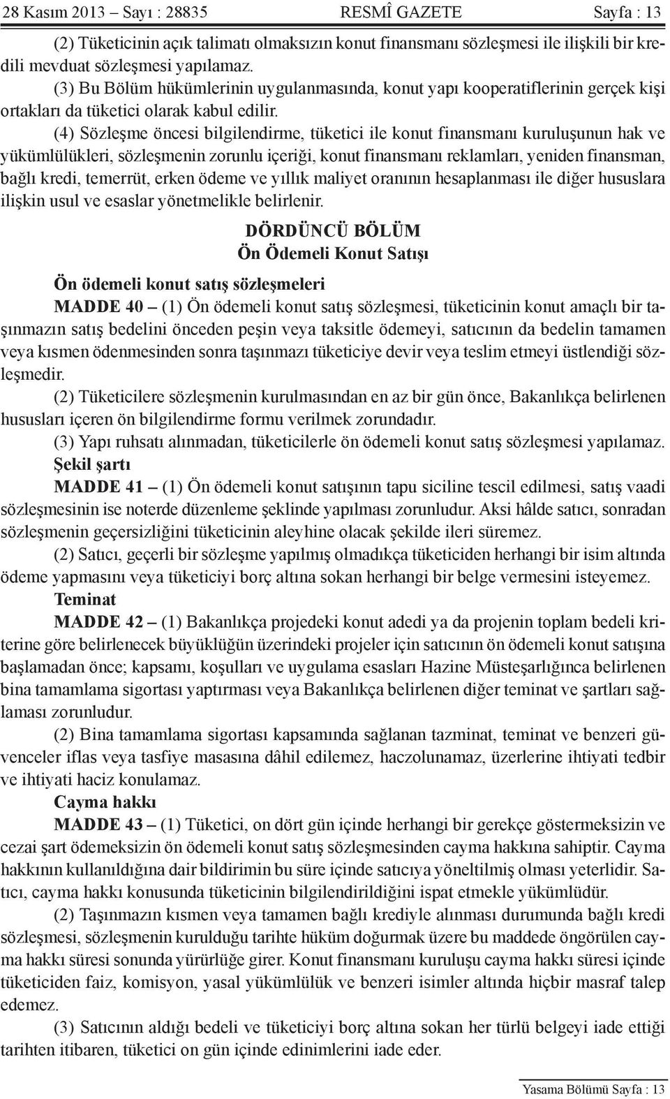 (4) Sözleşme öncesi bilgilendirme, tüketici ile konut finansmanı kuruluşunun hak ve yükümlülükleri, sözleşmenin zorunlu içeriği, konut finansmanı reklamları, yeniden finansman, bağlı kredi, temerrüt,