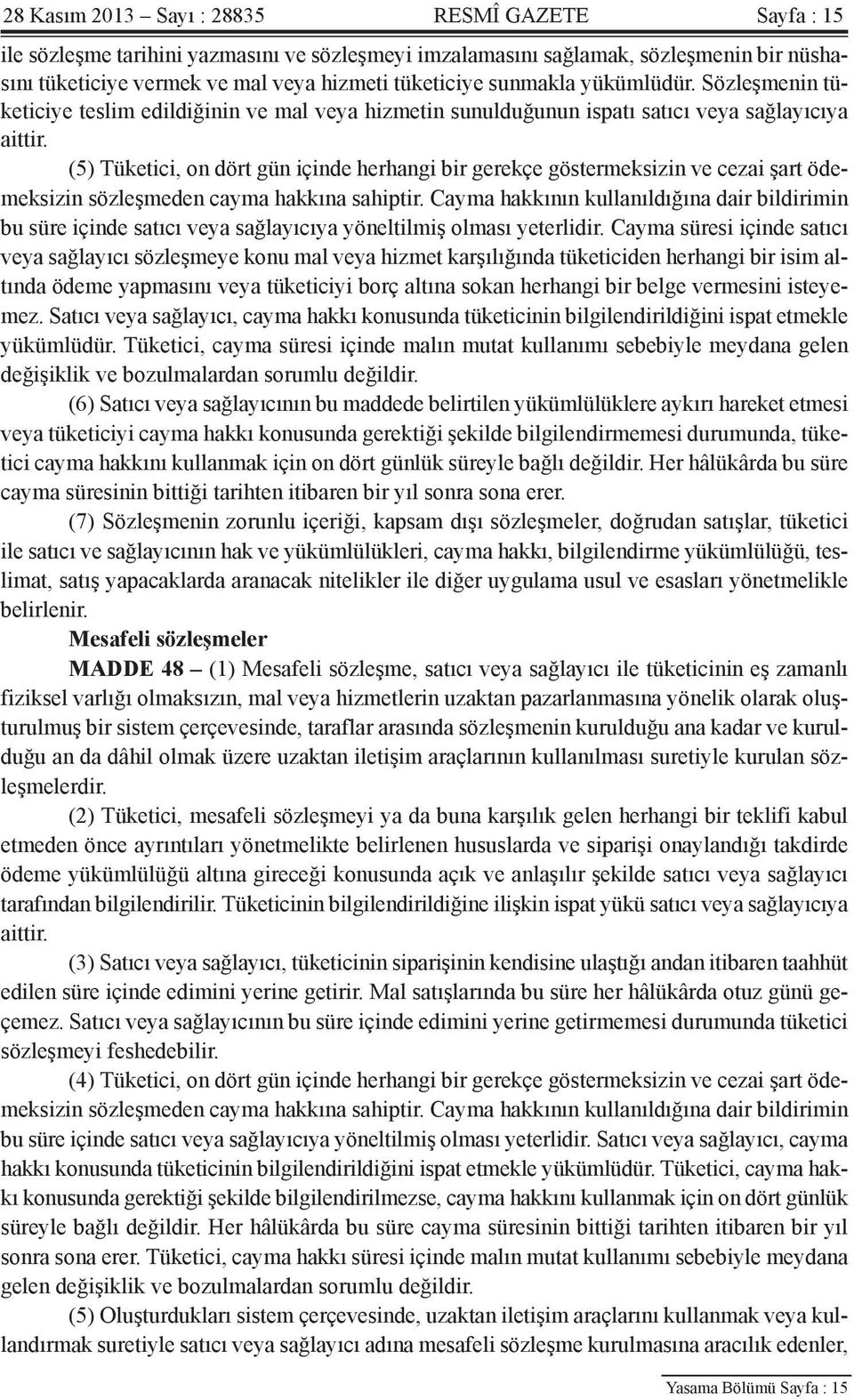 (5) Tüketici, on dört gün içinde herhangi bir gerekçe göstermeksizin ve cezai şart ödemeksizin sözleşmeden cayma hakkına sahiptir.