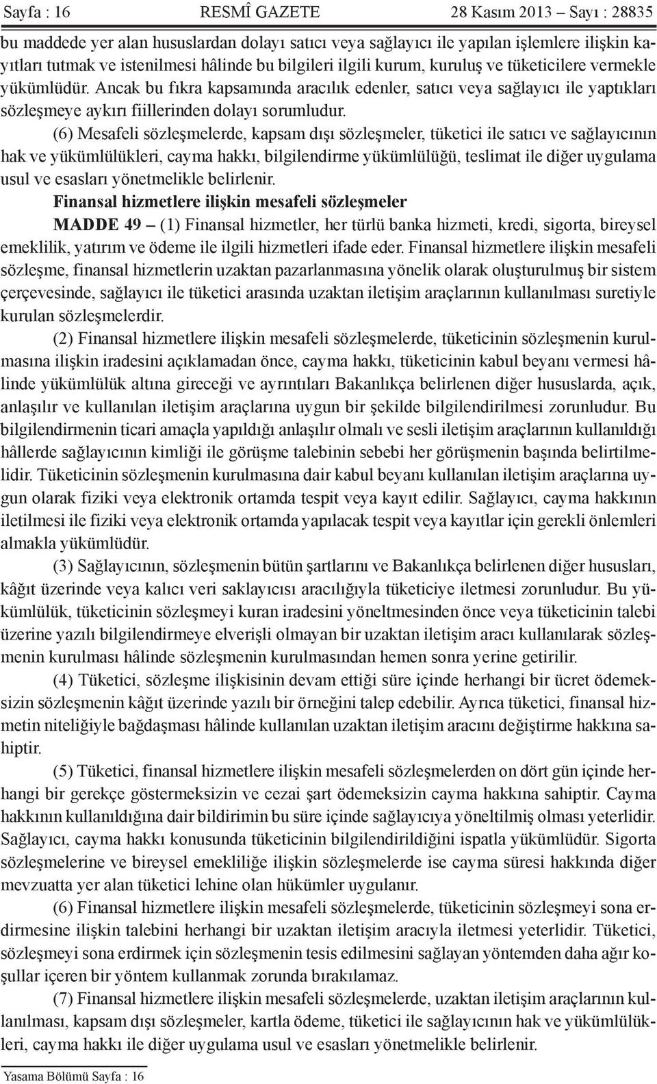 (6) Mesafeli sözleşmelerde, kapsam dışı sözleşmeler, tüketici ile satıcı ve sağlayıcının hak ve yükümlülükleri, cayma hakkı, bilgilendirme yükümlülüğü, teslimat ile diğer uygulama usul ve esasları