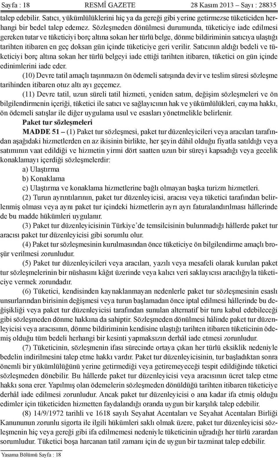 içinde tüketiciye geri verilir. Satıcının aldığı bedeli ve tüketiciyi borç altına sokan her türlü belgeyi iade ettiği tarihten itibaren, tüketici on gün içinde edinimlerini iade eder.